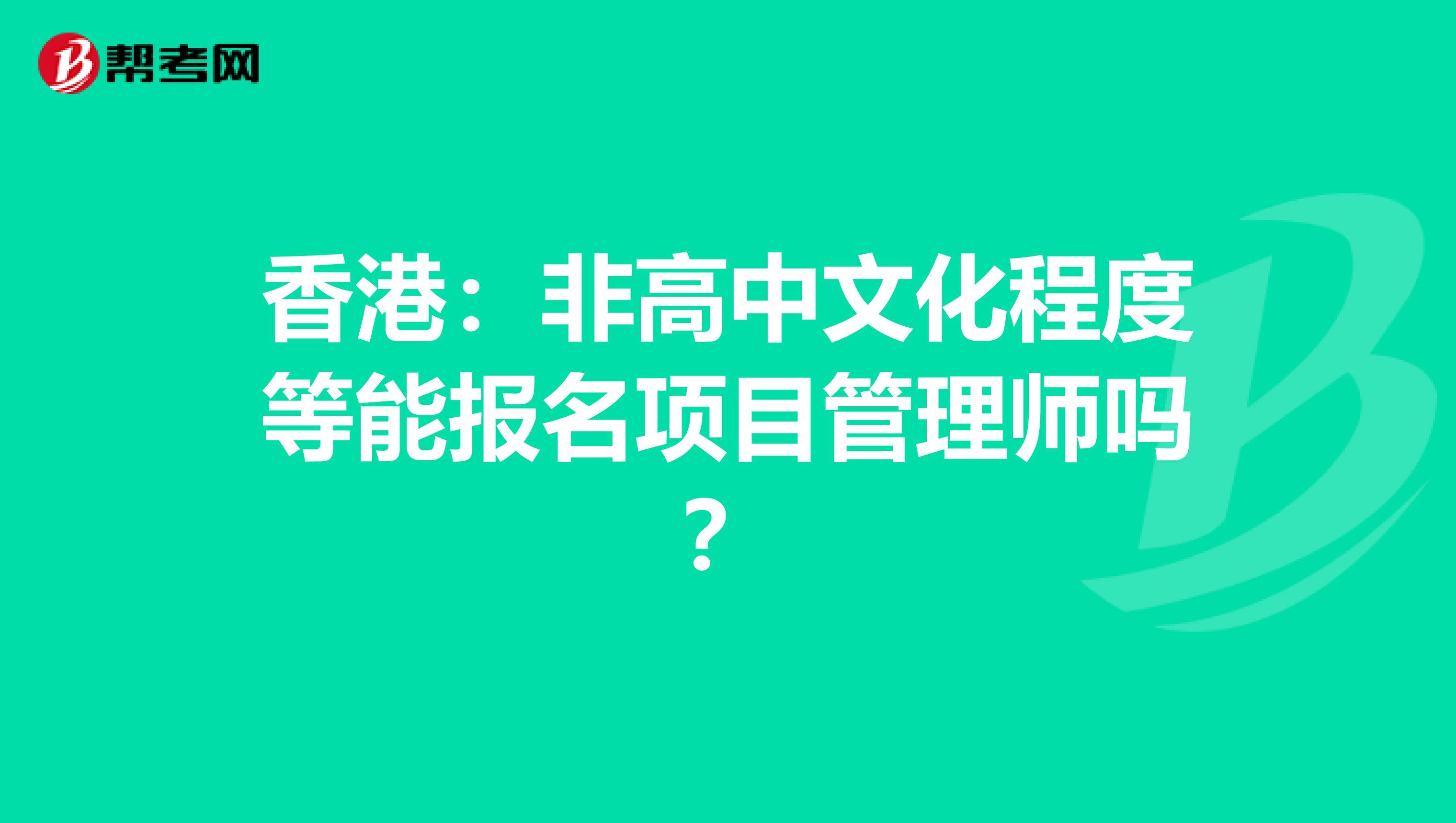 香港：非高中文化程度等能报名项目管理师吗？