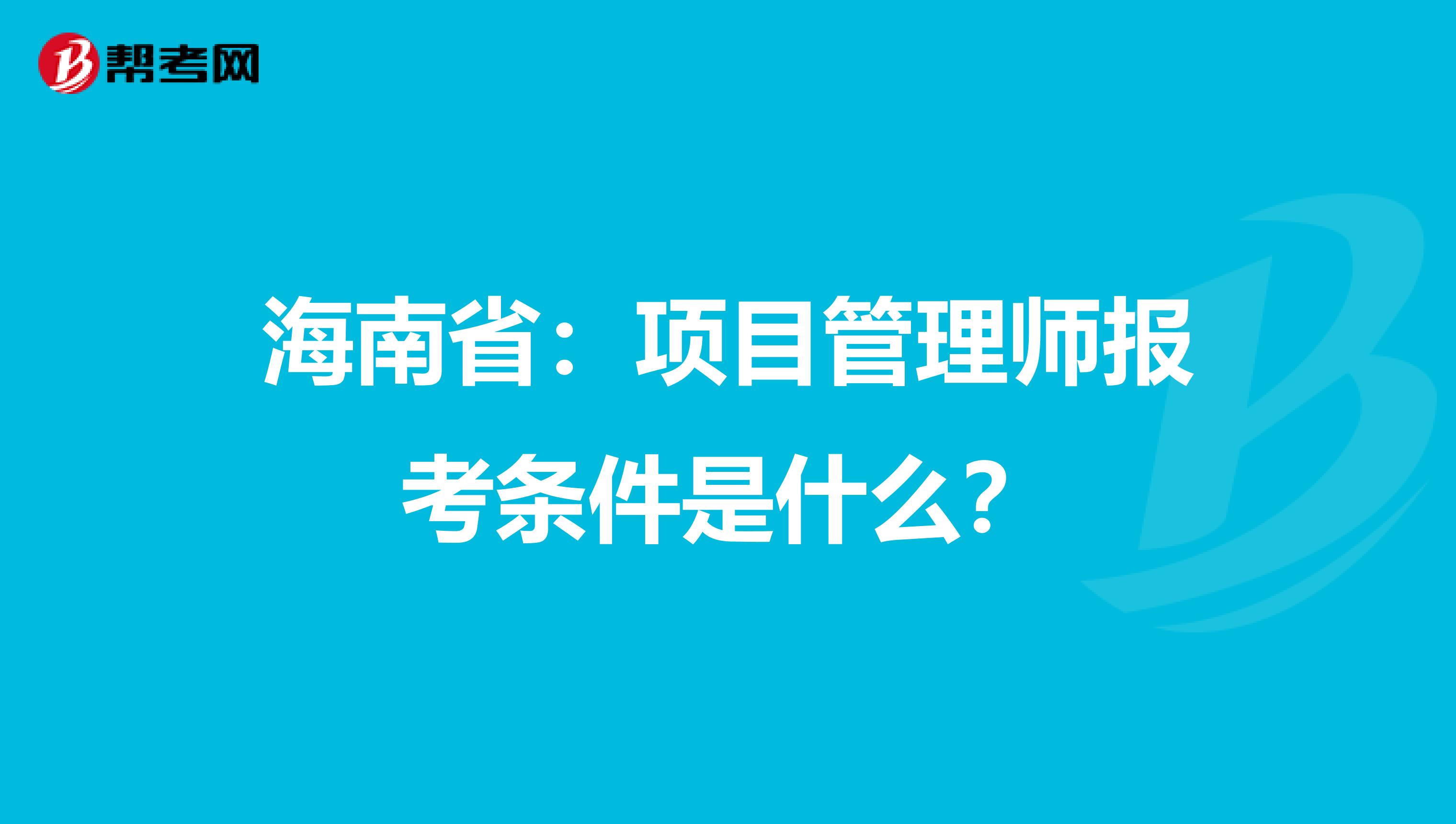 海南省：项目管理师报考条件是什么？