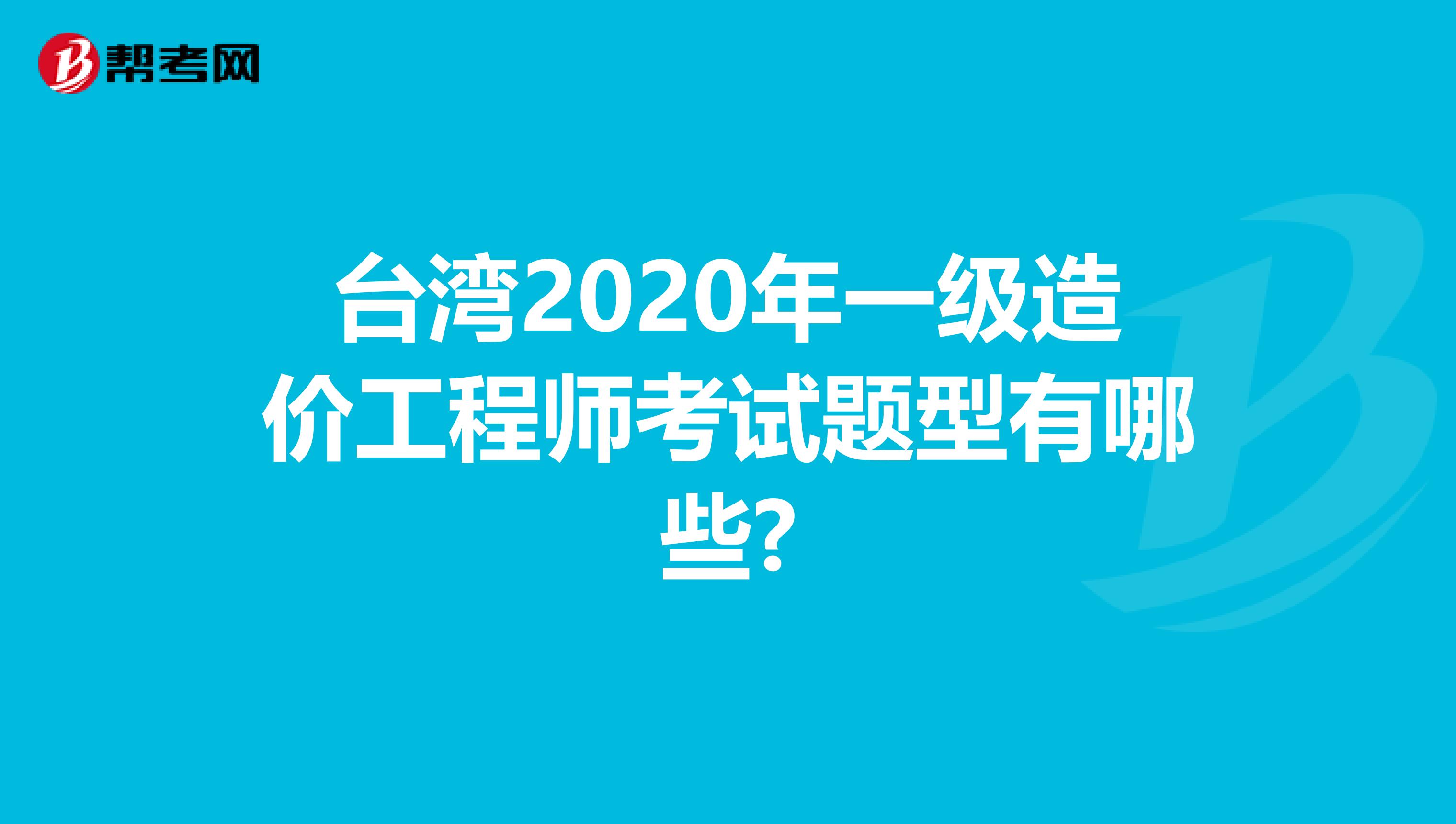 台湾2020年一级造价工程师考试题型有哪些?