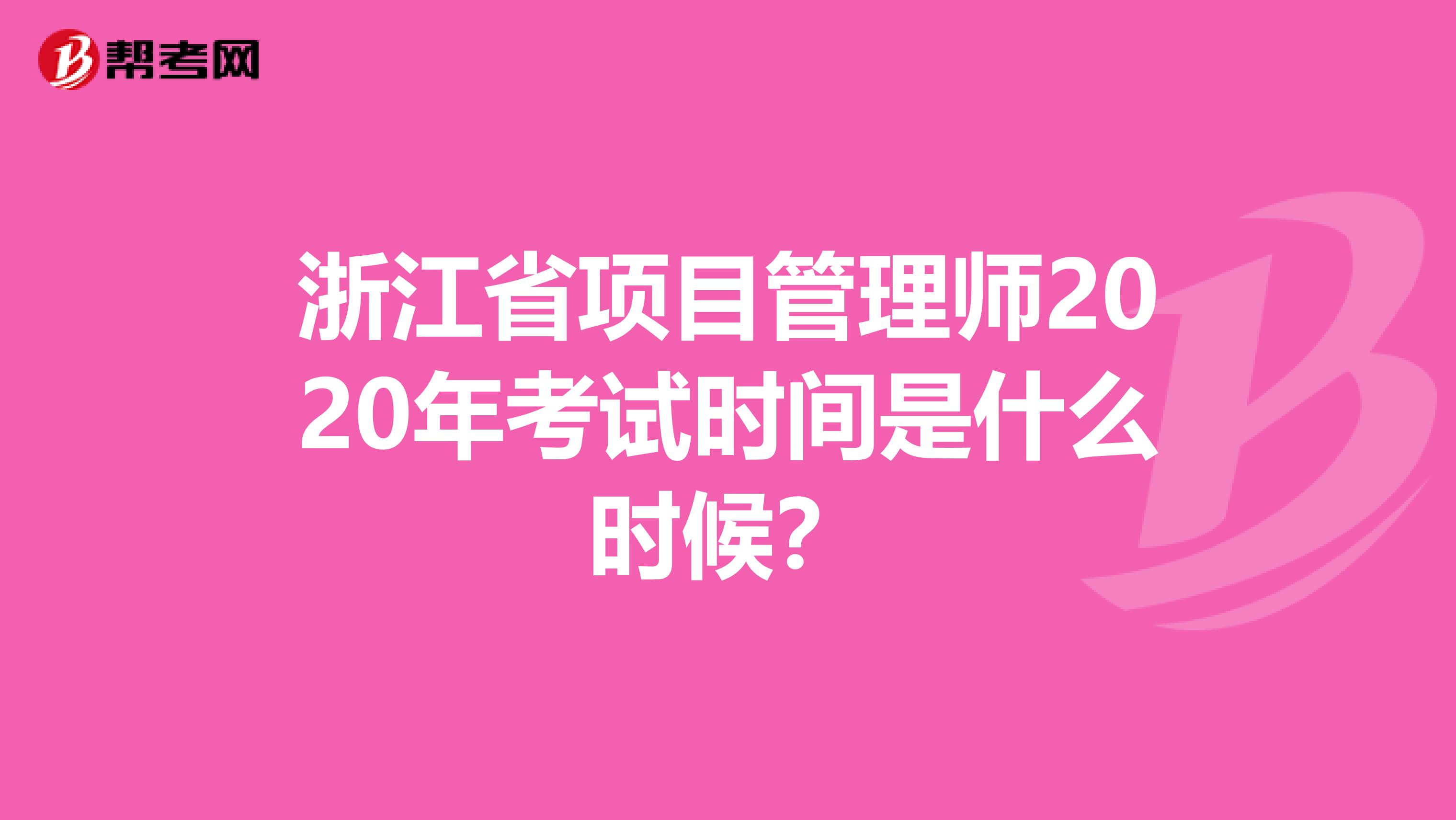 浙江省项目管理师2020年考试时间是什么时候？