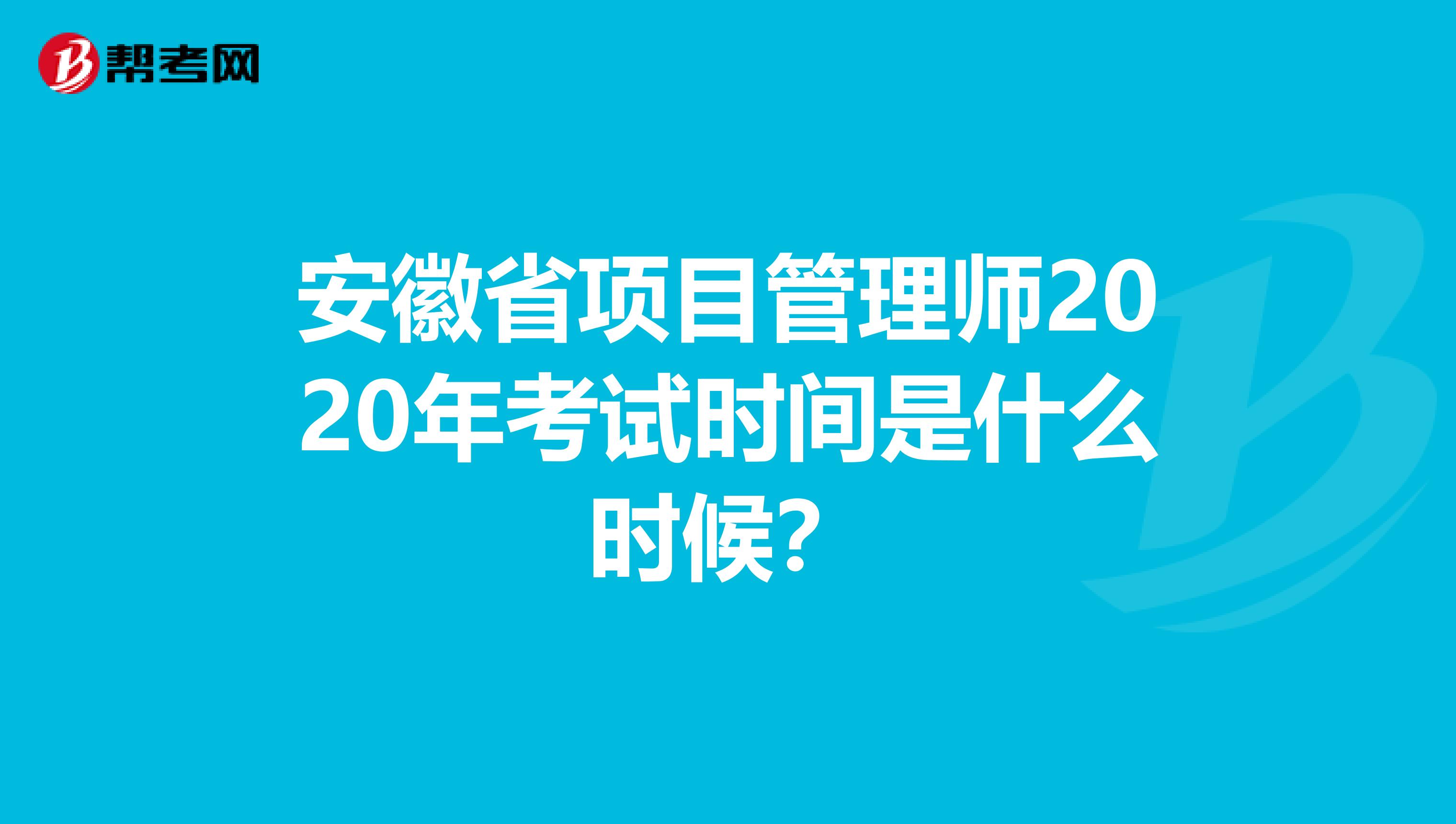 安徽省项目管理师2020年考试时间是什么时候？