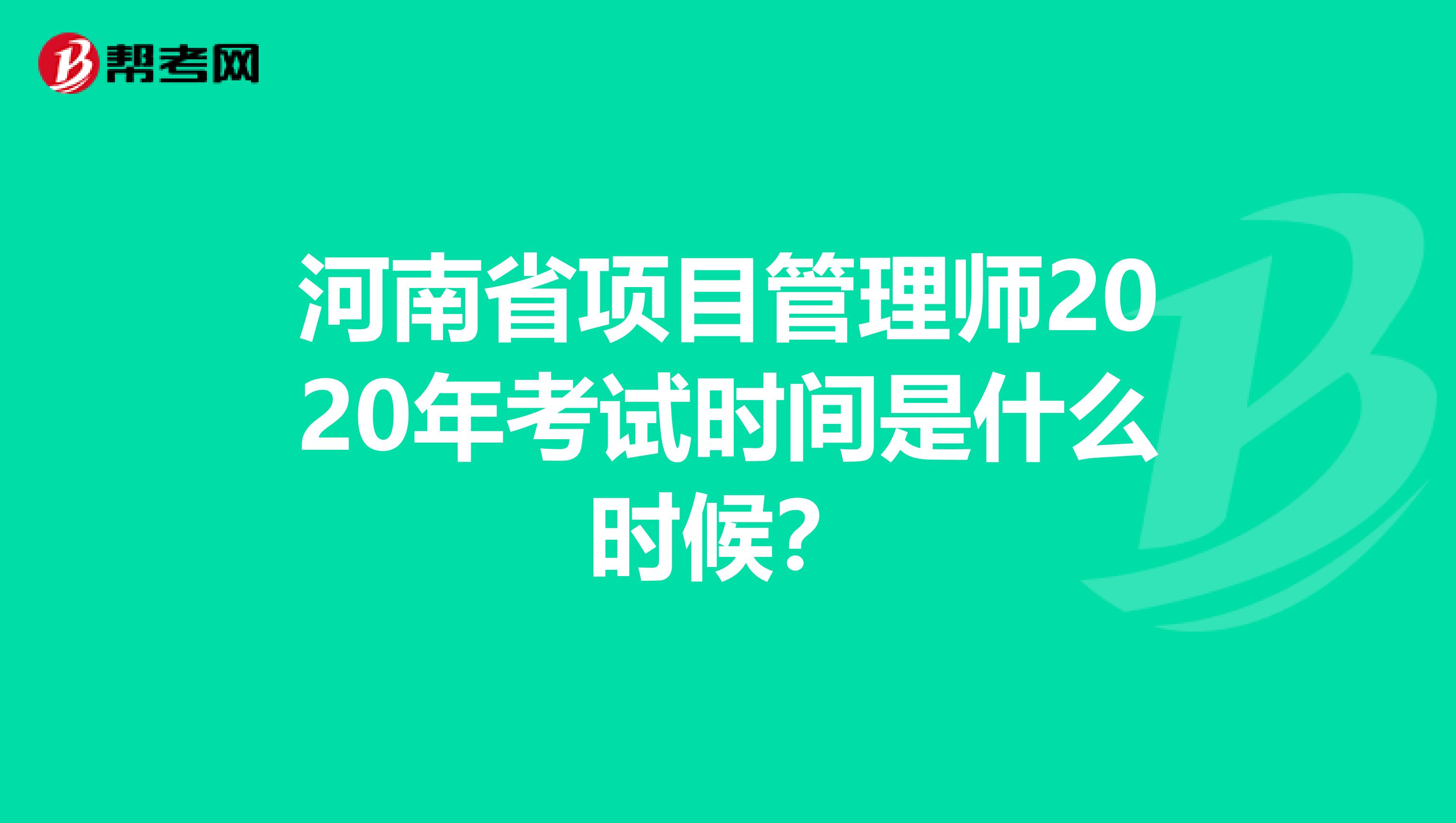 河南省项目管理师2020年考试时间是什么时候？