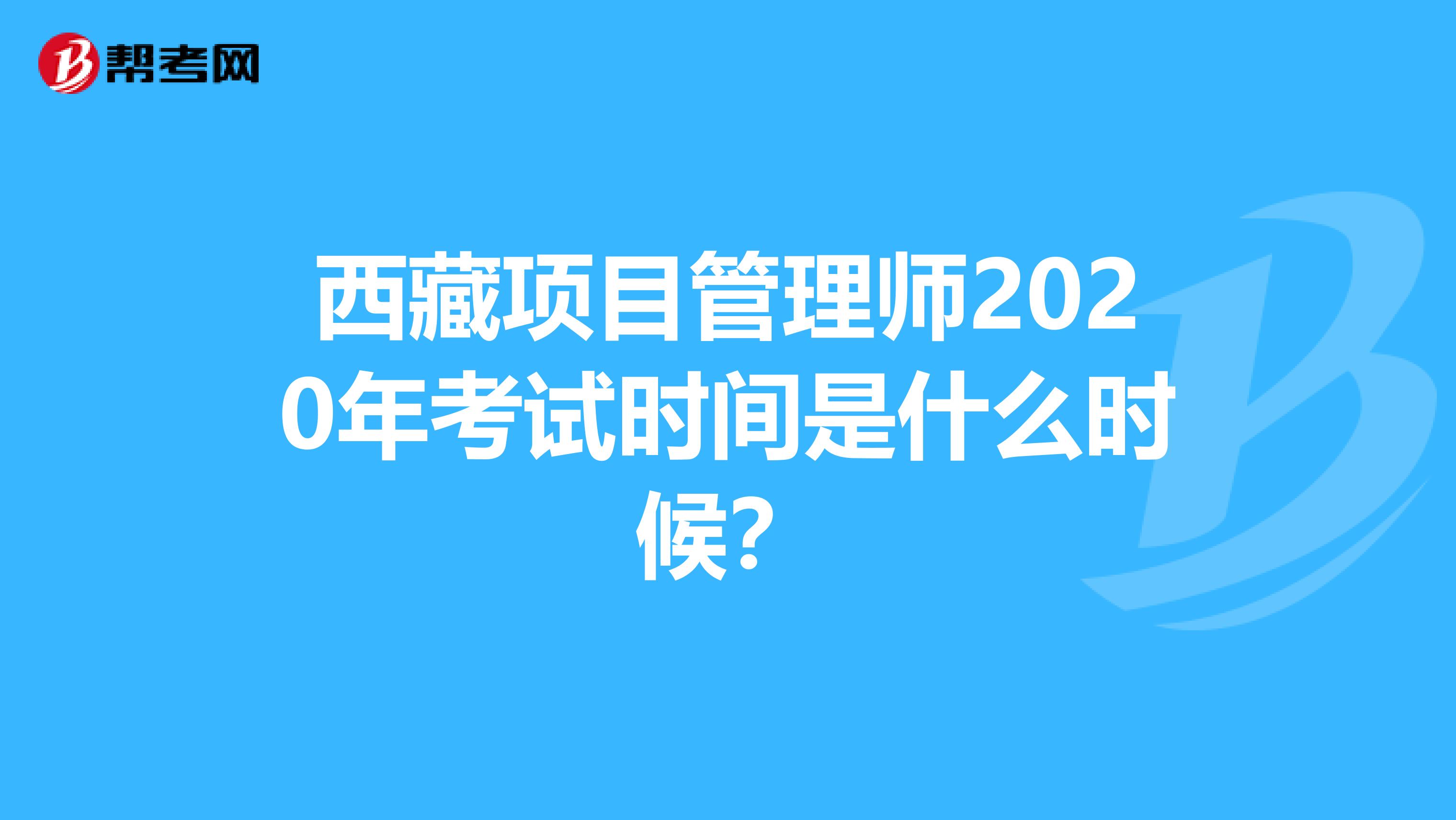 西藏项目管理师2020年考试时间是什么时候？