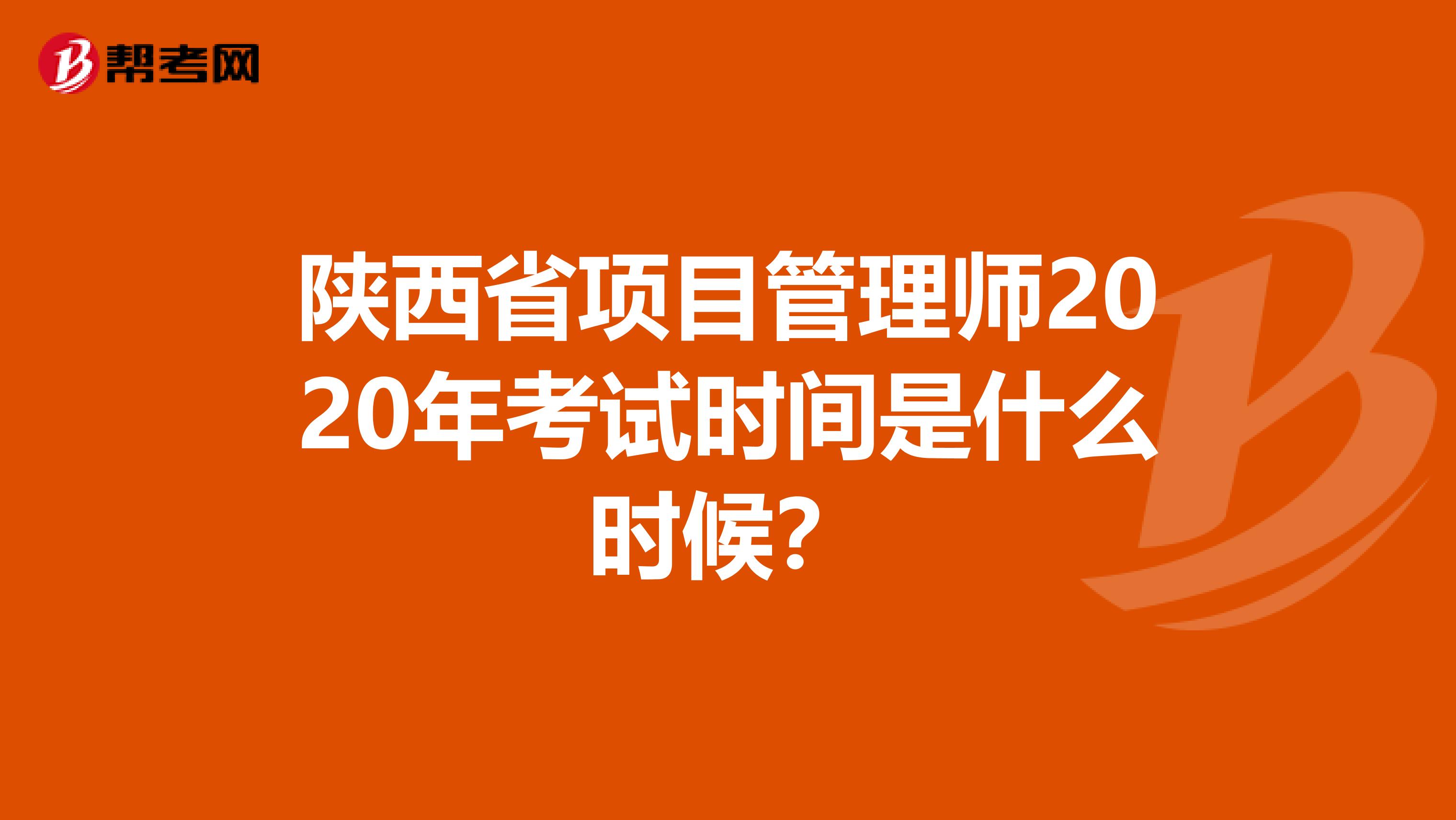 陕西省项目管理师2020年考试时间是什么时候？