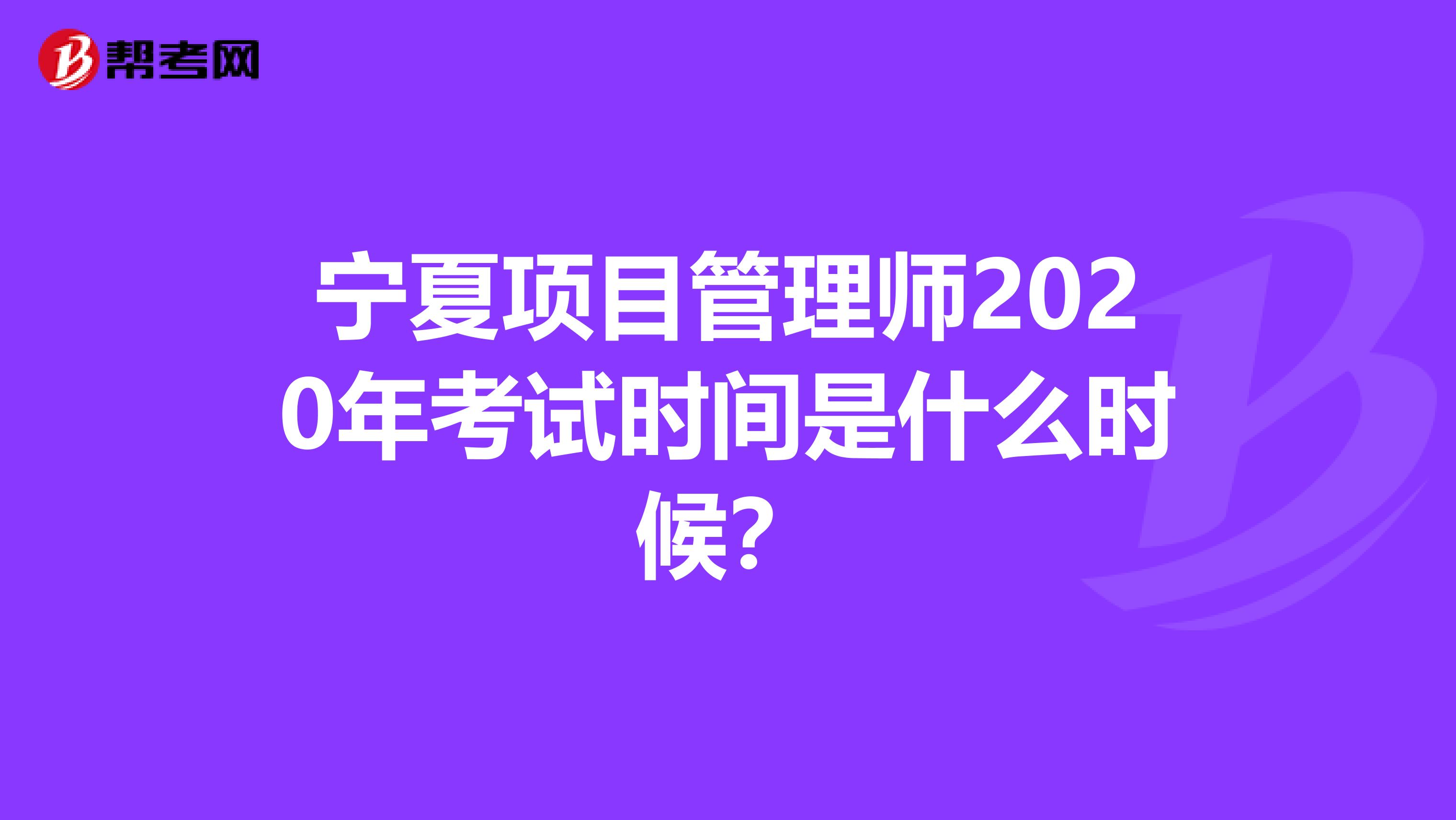 宁夏项目管理师2020年考试时间是什么时候？