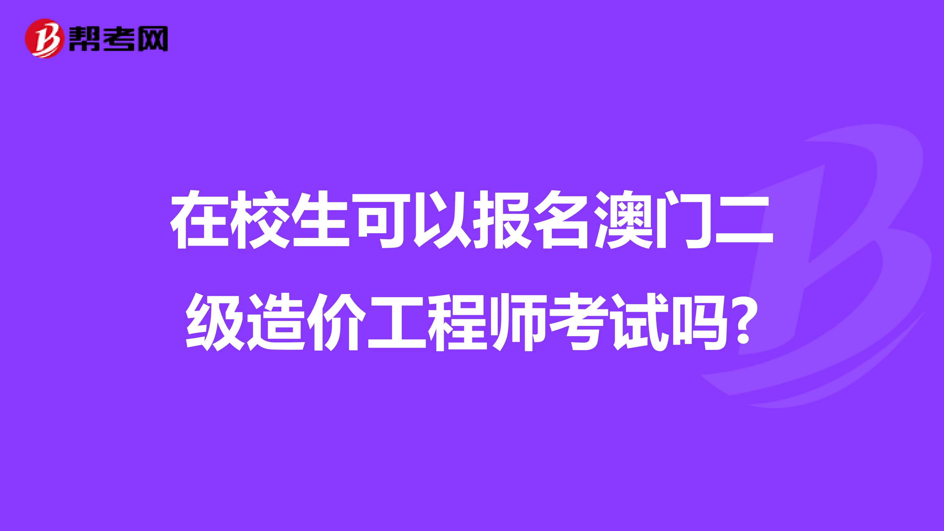 在校生可以报名澳门二级造价工程师考试吗?