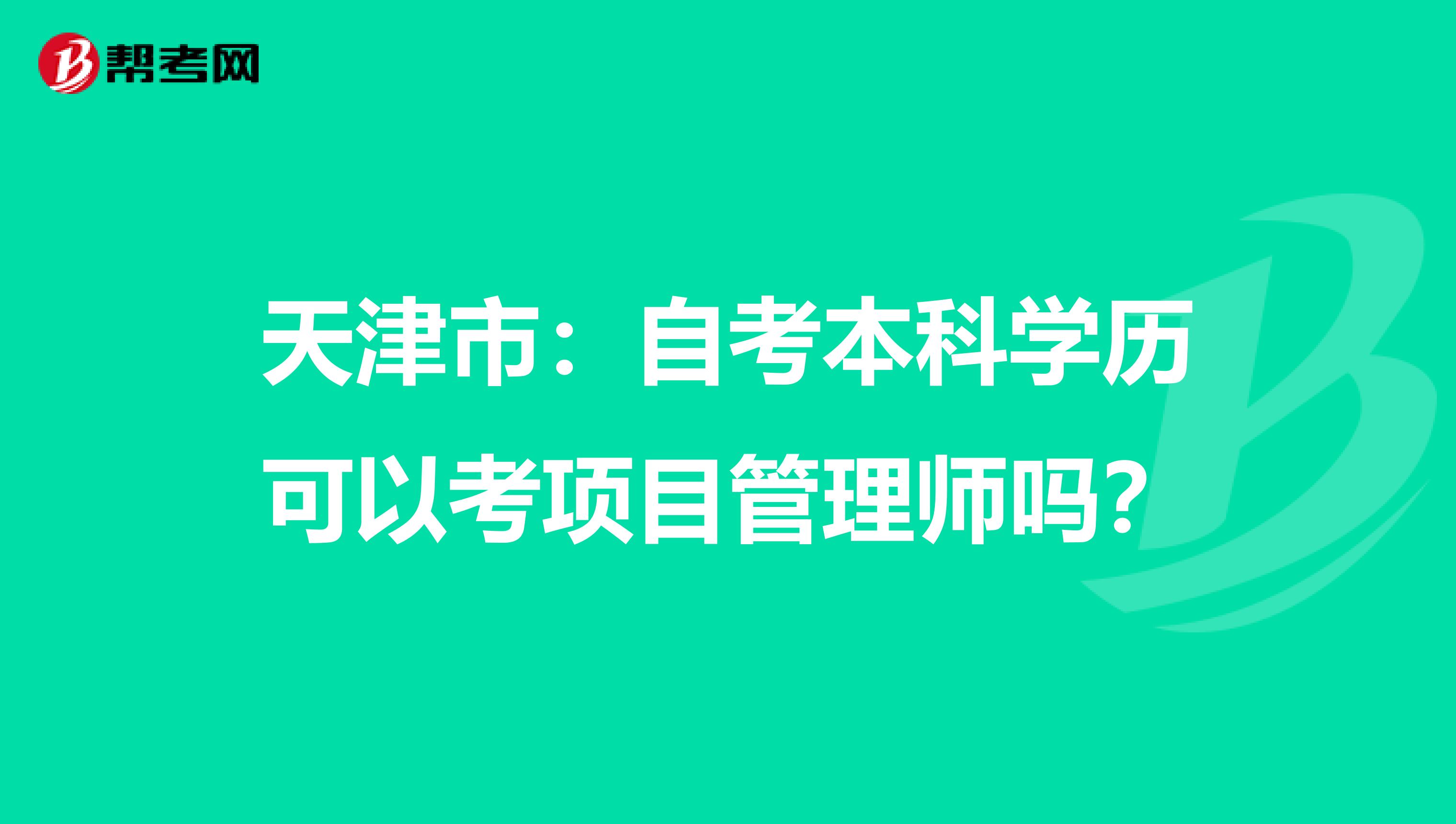 天津市：自考本科学历可以考项目管理师吗？