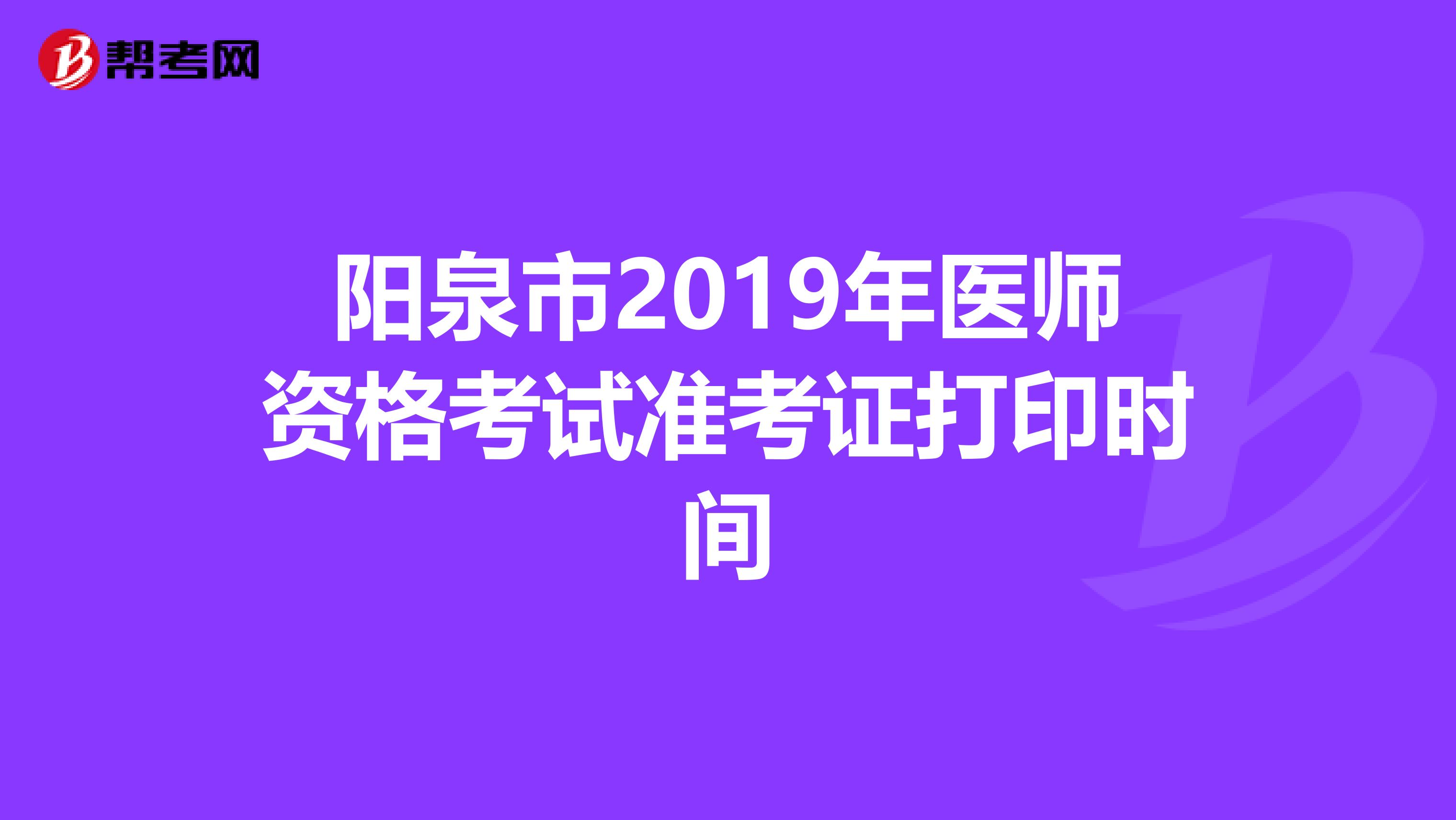 阳泉市2019年医师资格考试准考证打印时间