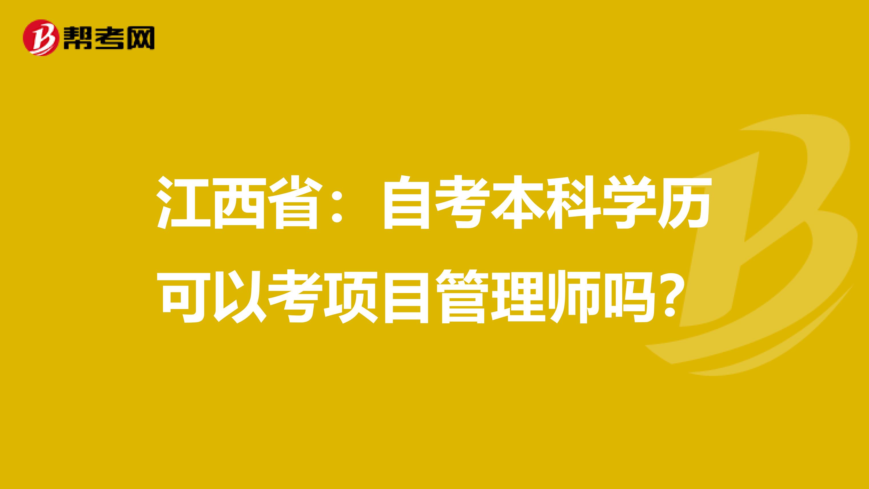 江西省：自考本科学历可以考项目管理师吗？