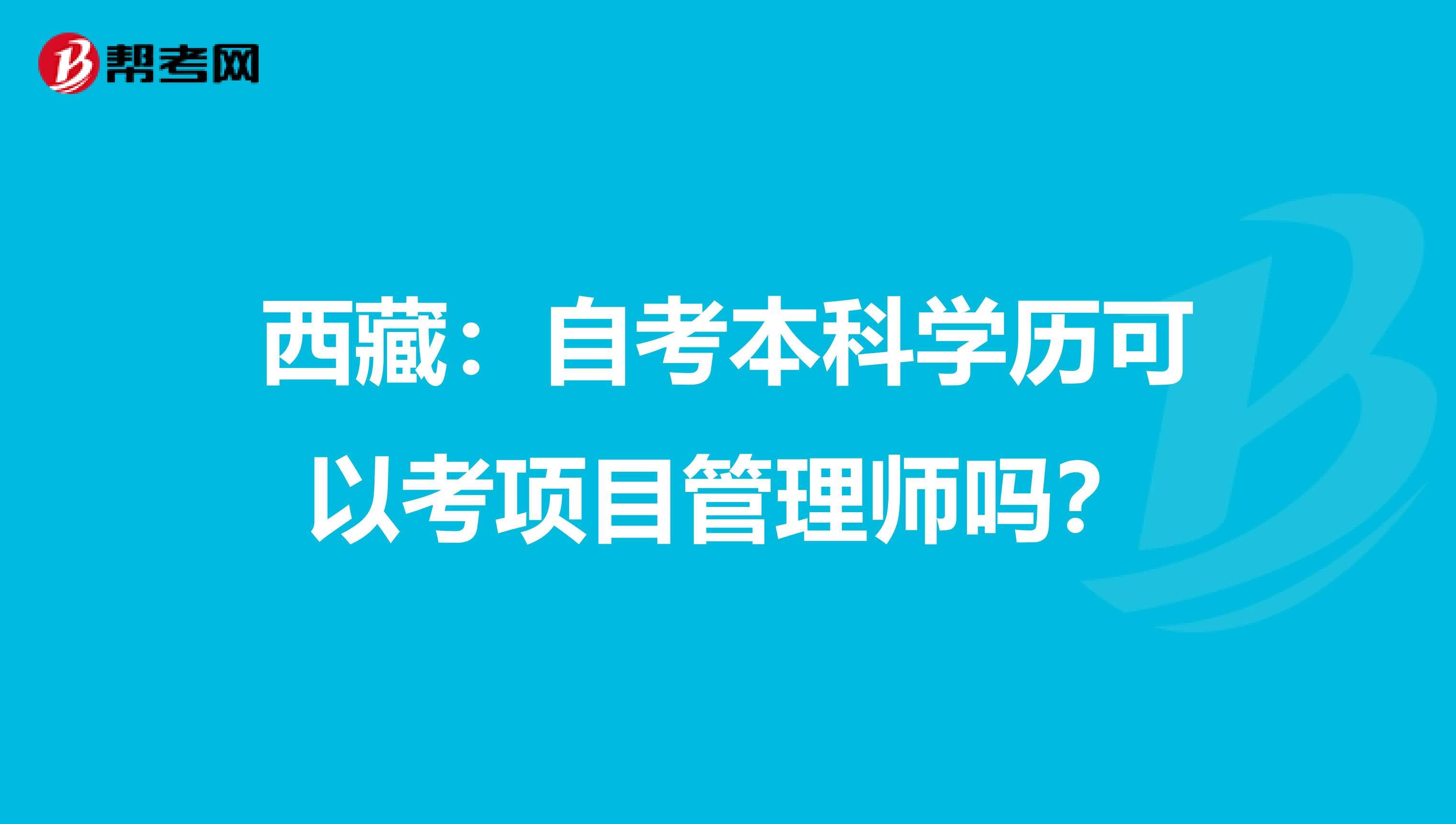 西藏：自考本科学历可以考项目管理师吗？