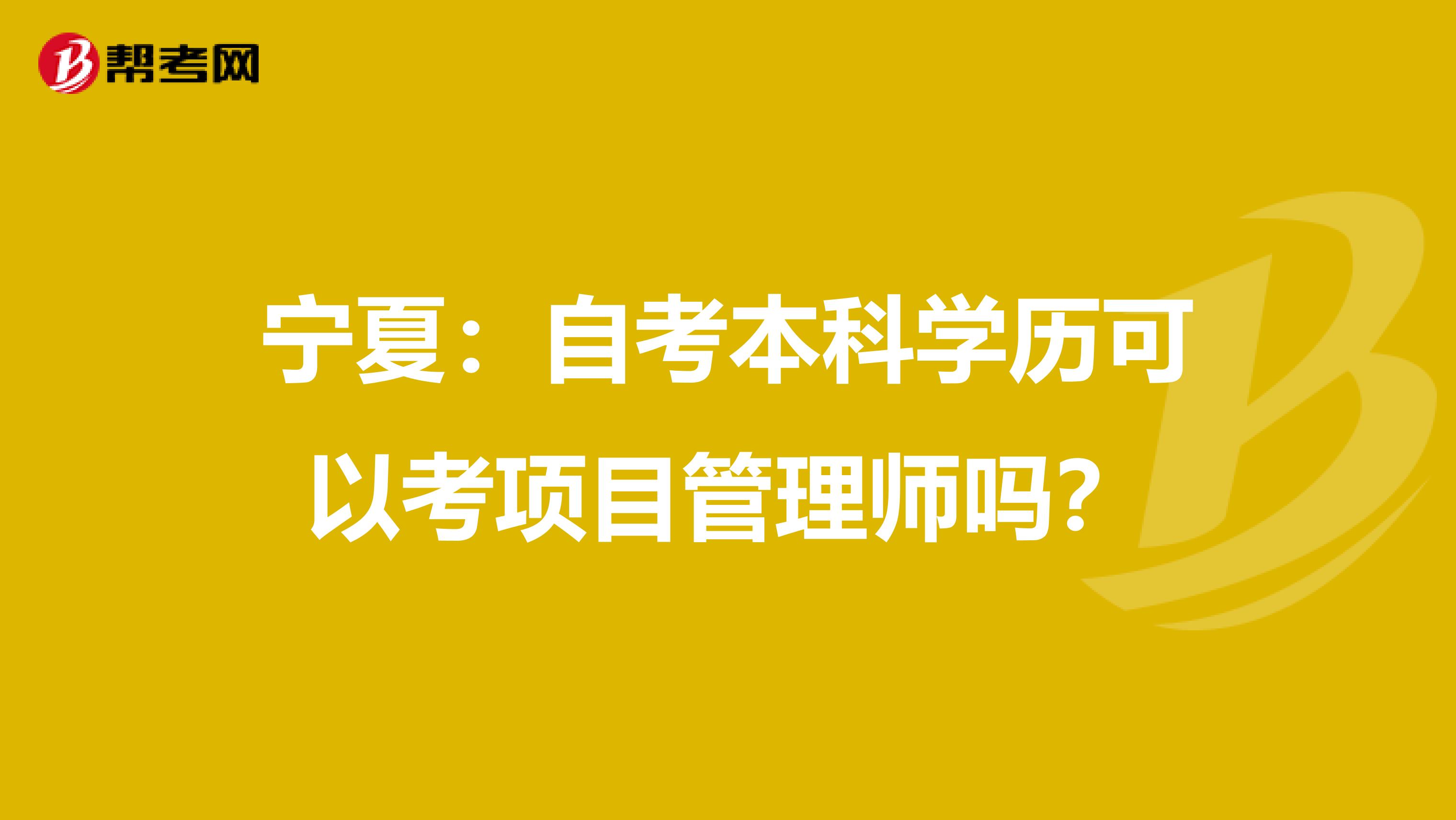 宁夏：自考本科学历可以考项目管理师吗？
