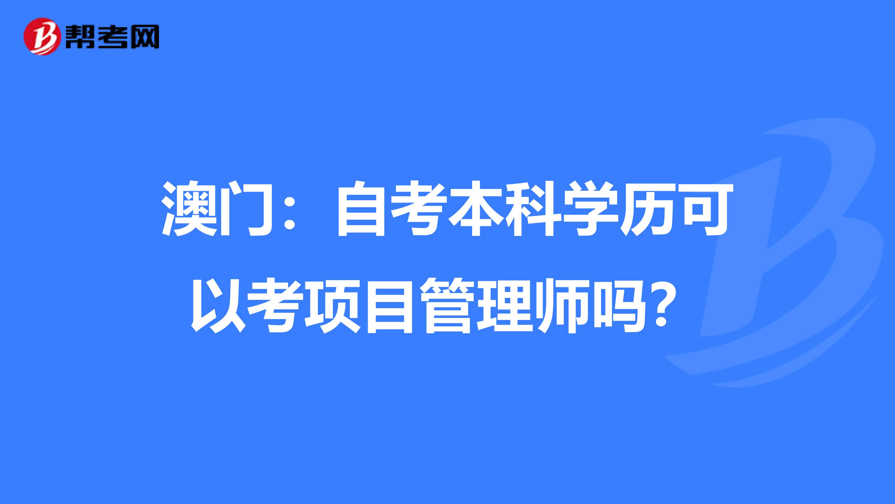 澳门：自考本科学历可以考项目管理师吗？