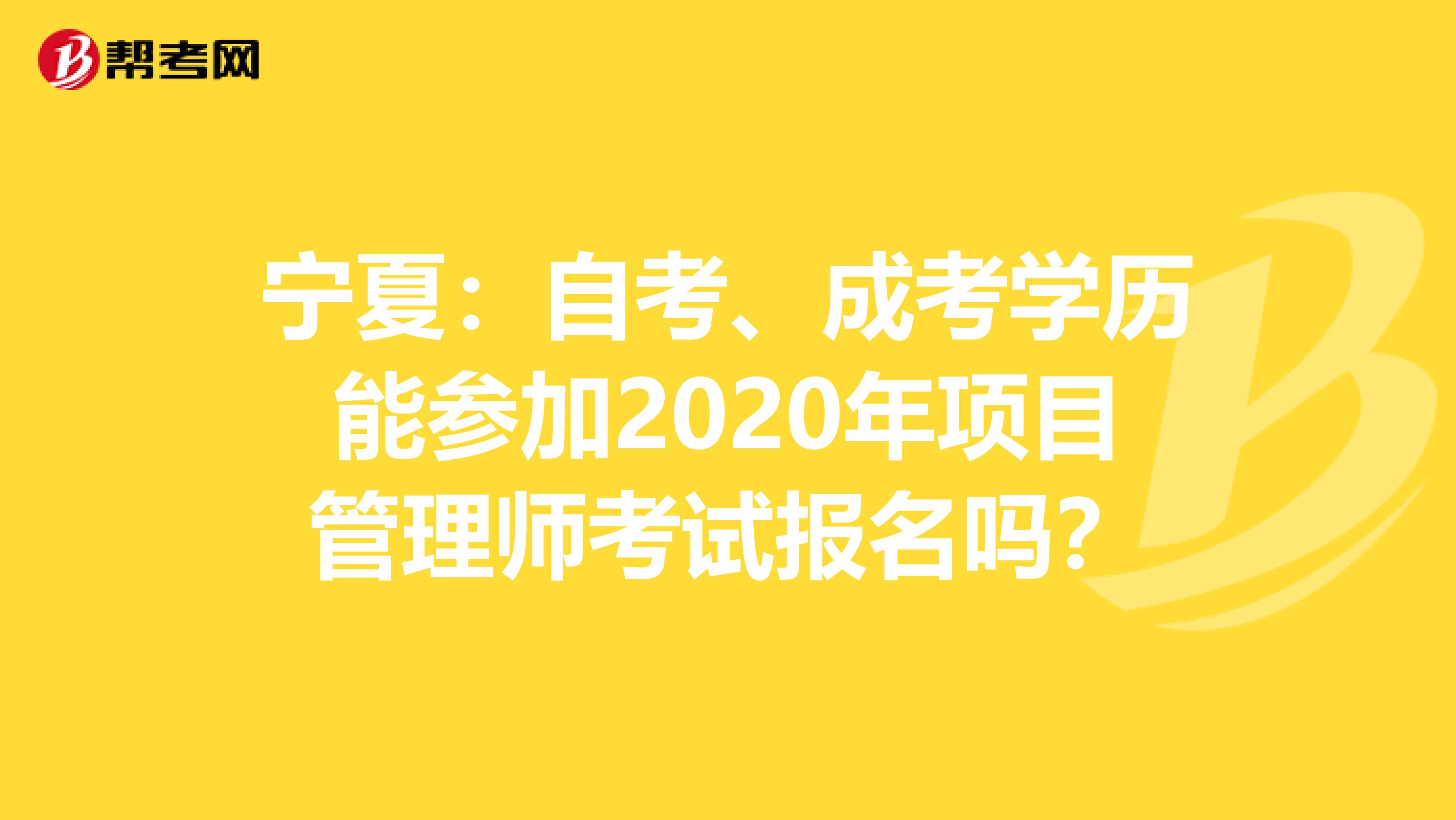 宁夏：自考、成考学历能参加2020年项目管理师考试报名吗？