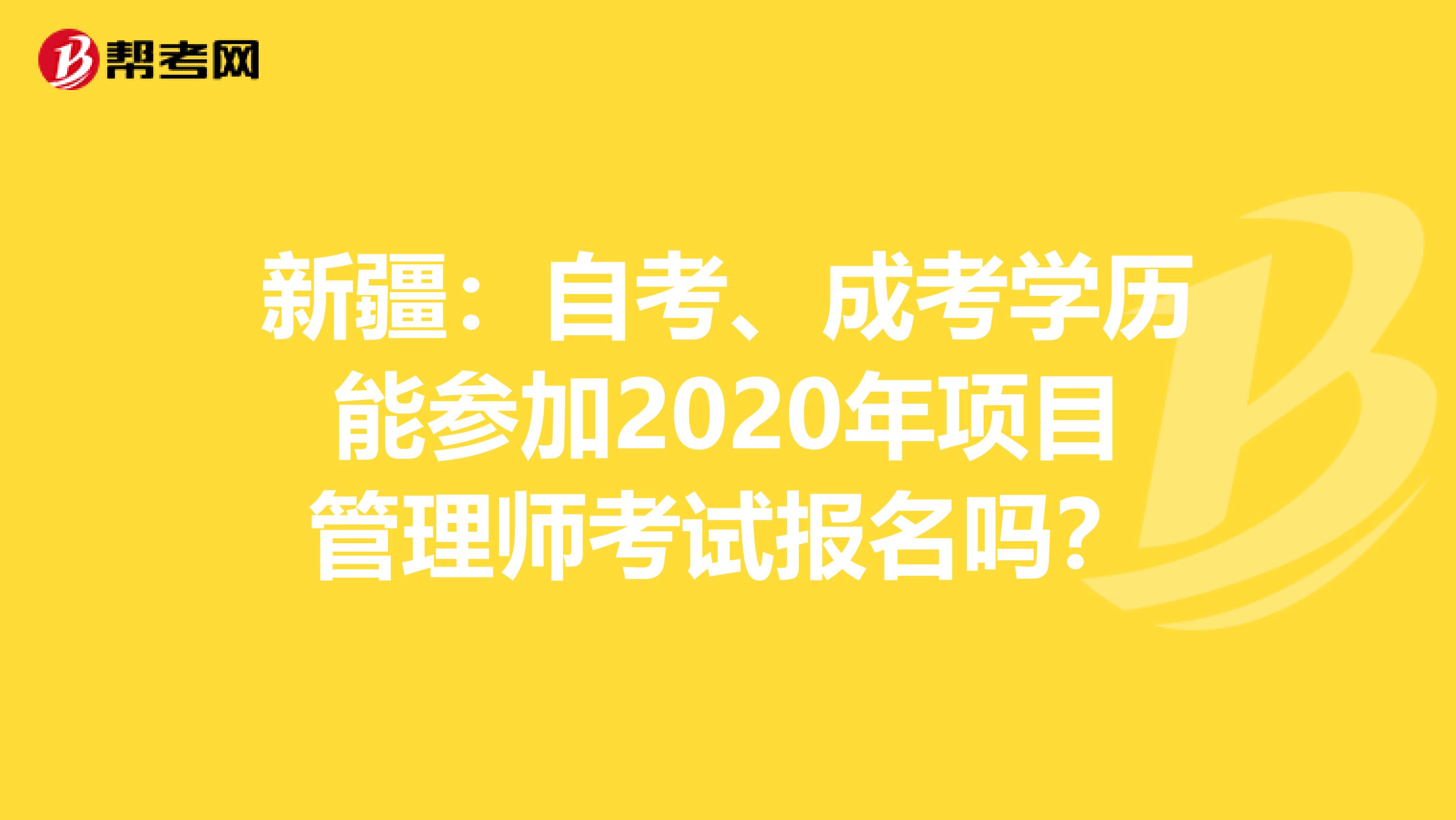 新疆：自考、成考学历能参加2020年项目管理师考试报名吗？