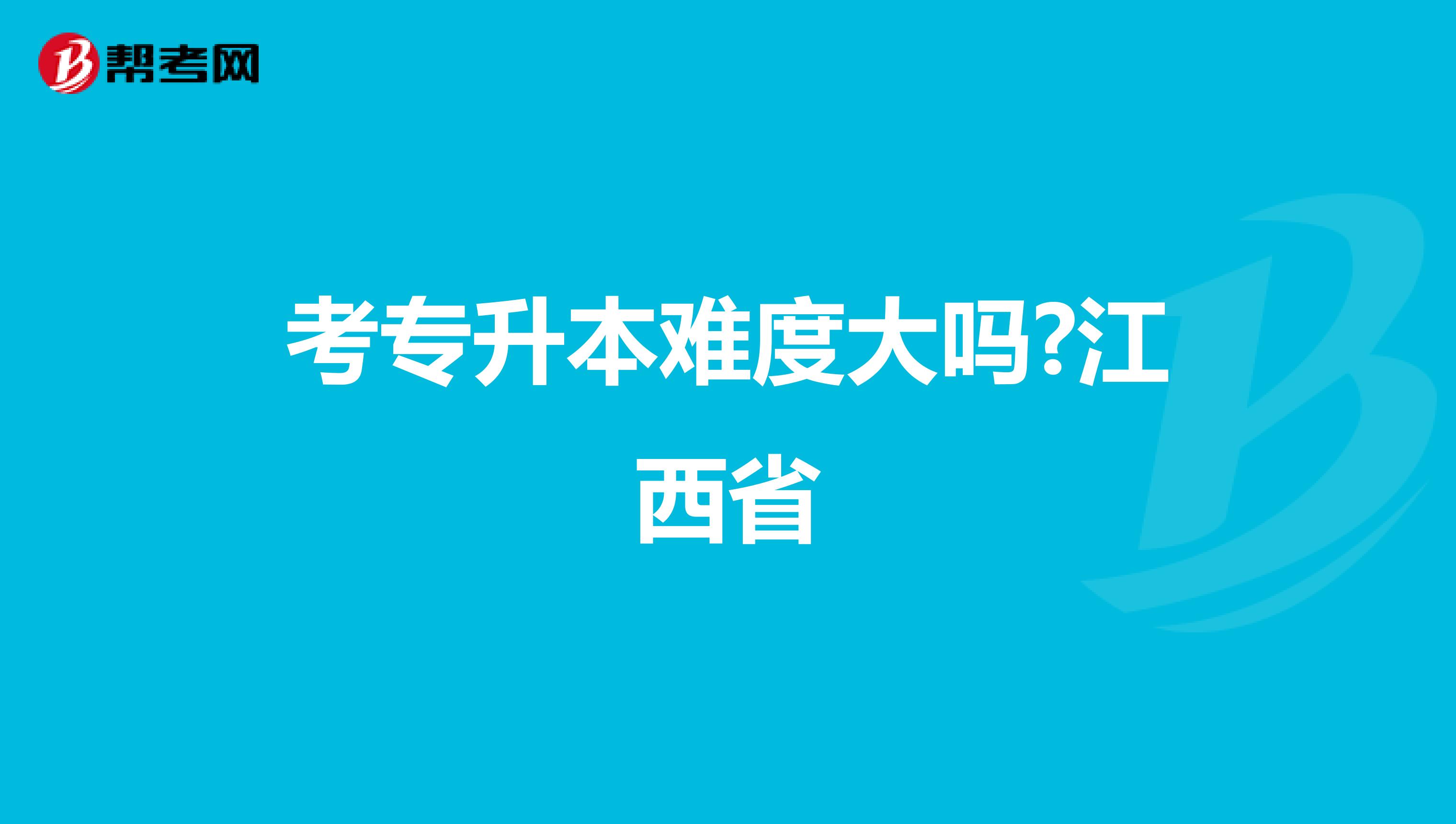 考专升本难度大吗?江西省