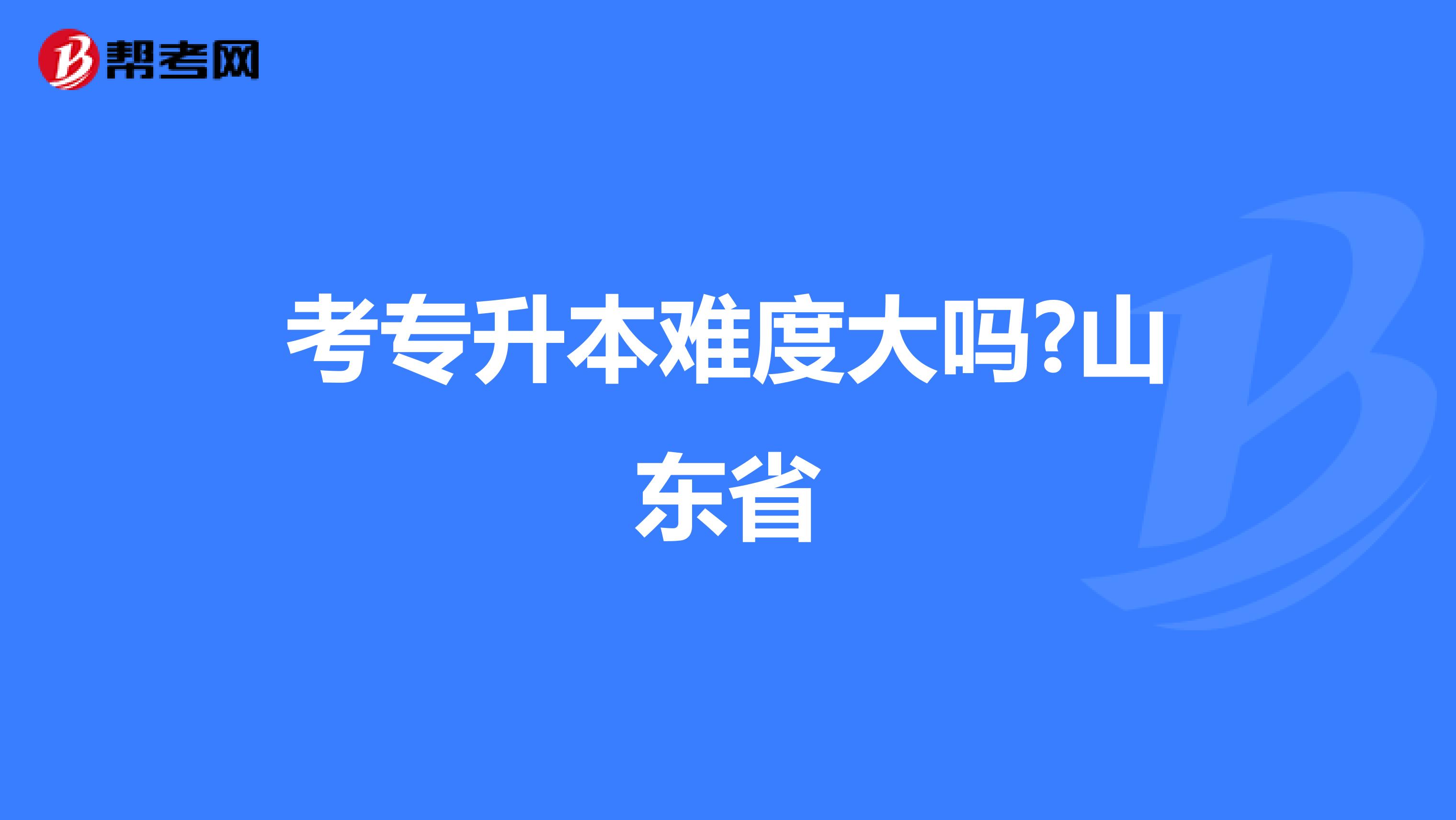 考专升本难度大吗?山东省
