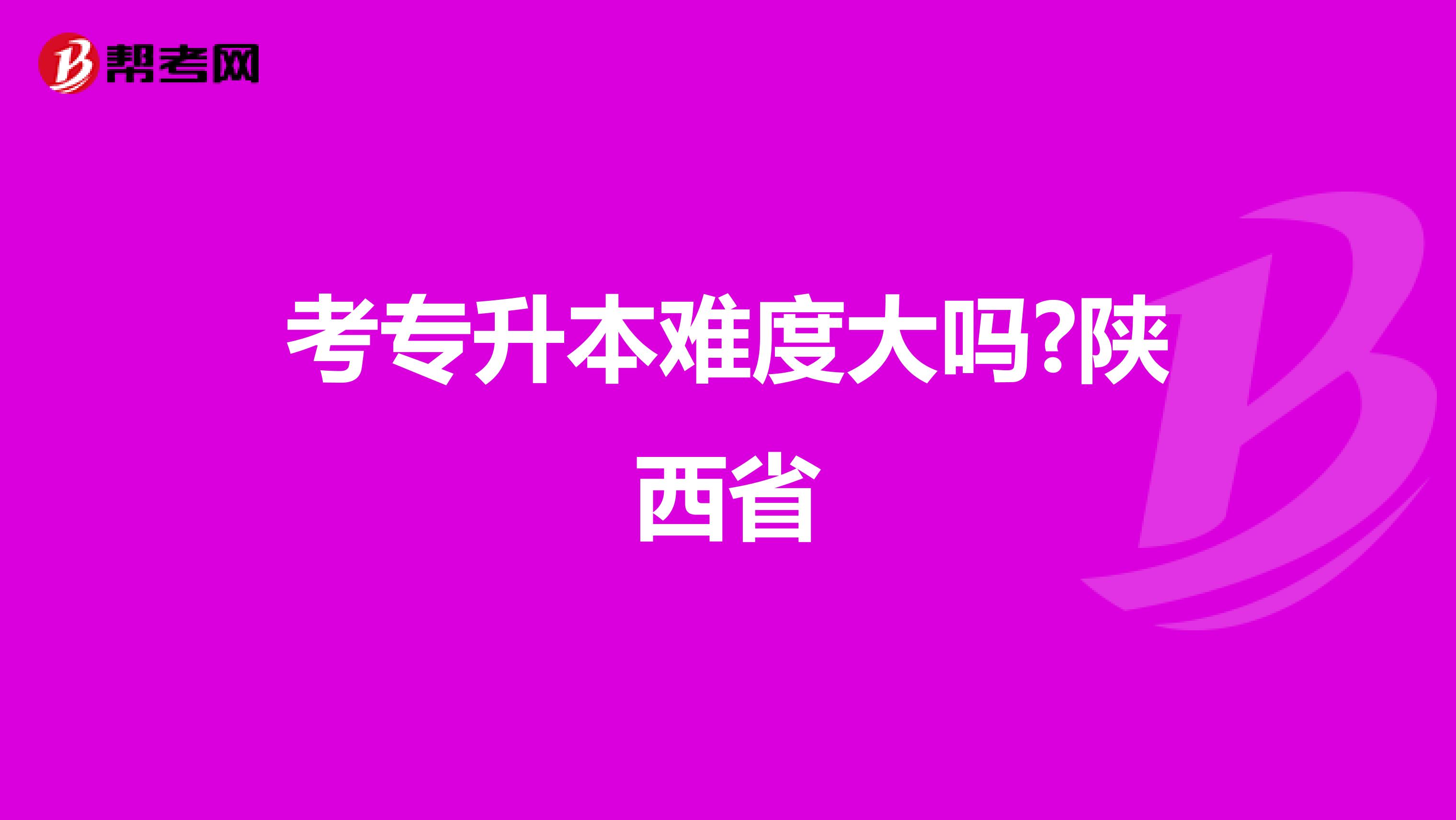 考专升本难度大吗?陕西省