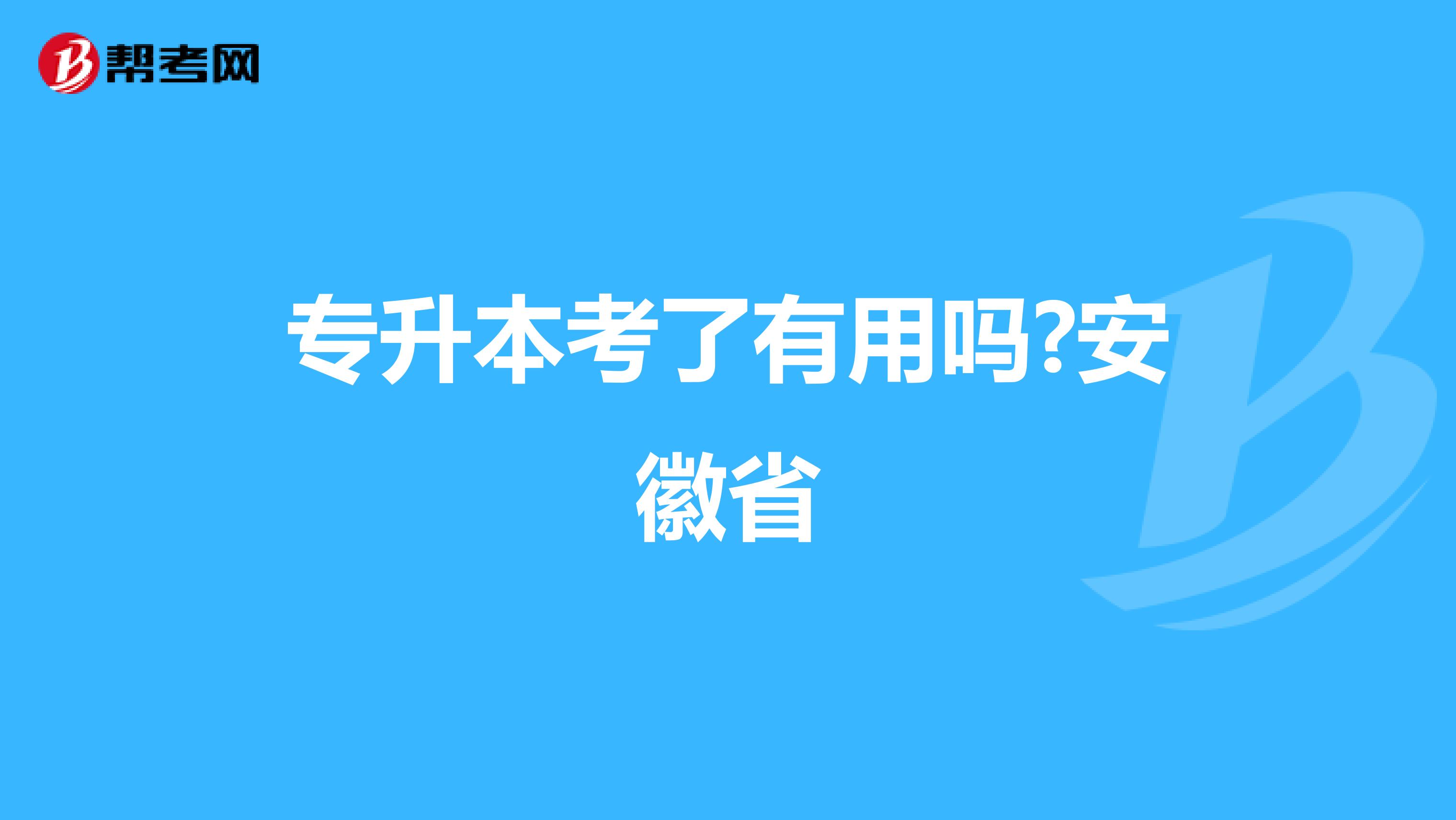 专升本考了有用吗?安徽省