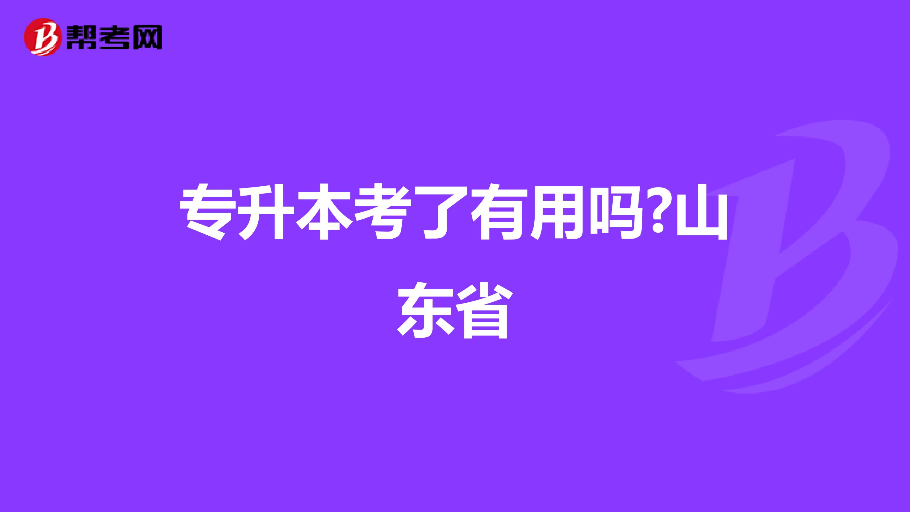 专升本考了有用吗?山东省