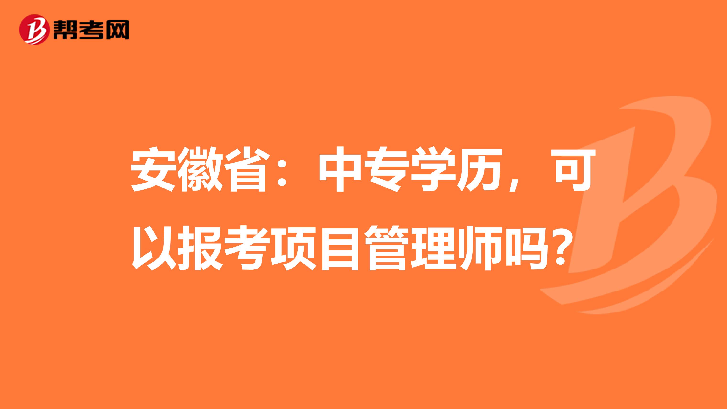 安徽省：中专学历，可以报考项目管理师吗？