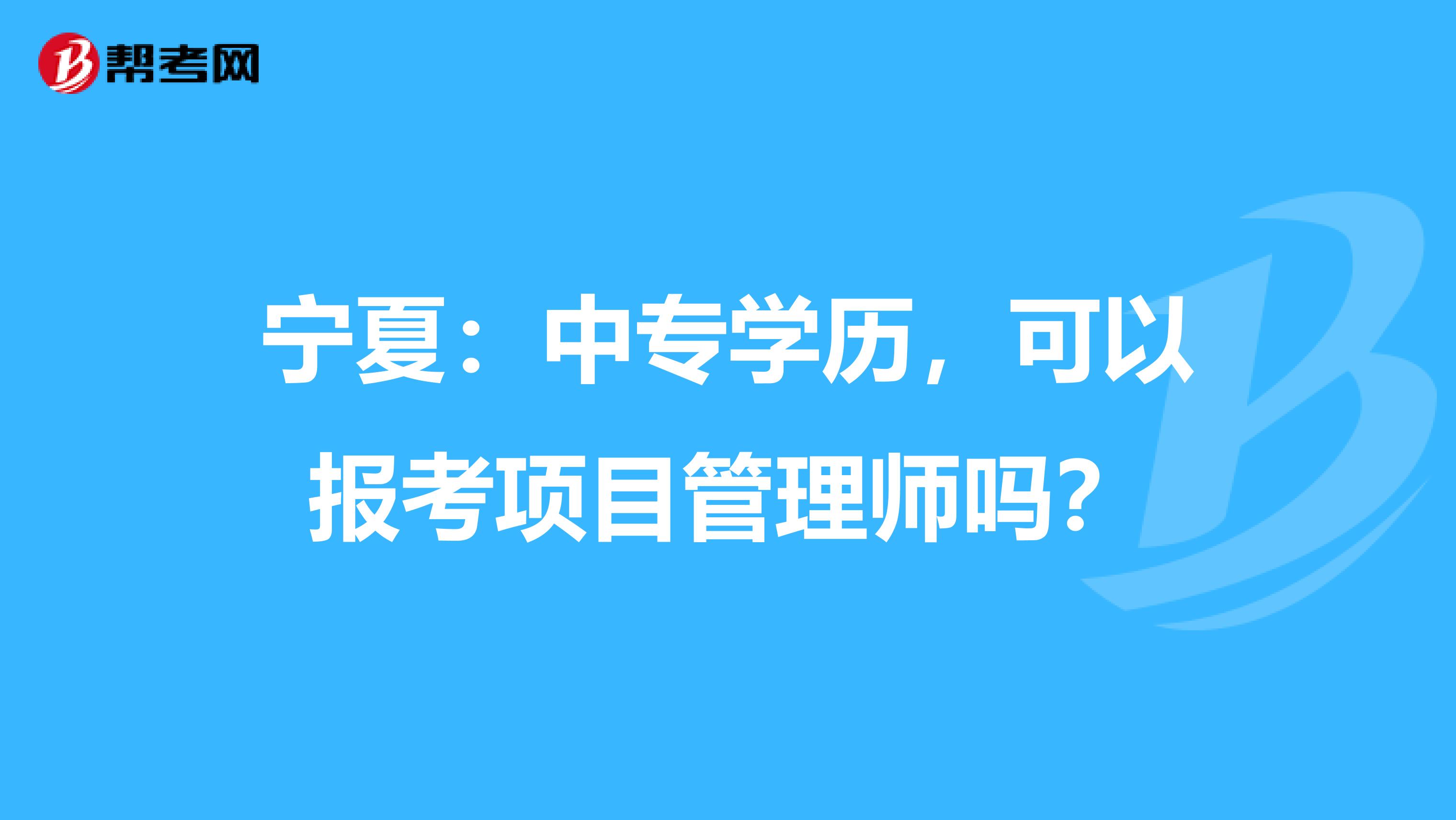 宁夏：中专学历，可以报考项目管理师吗？