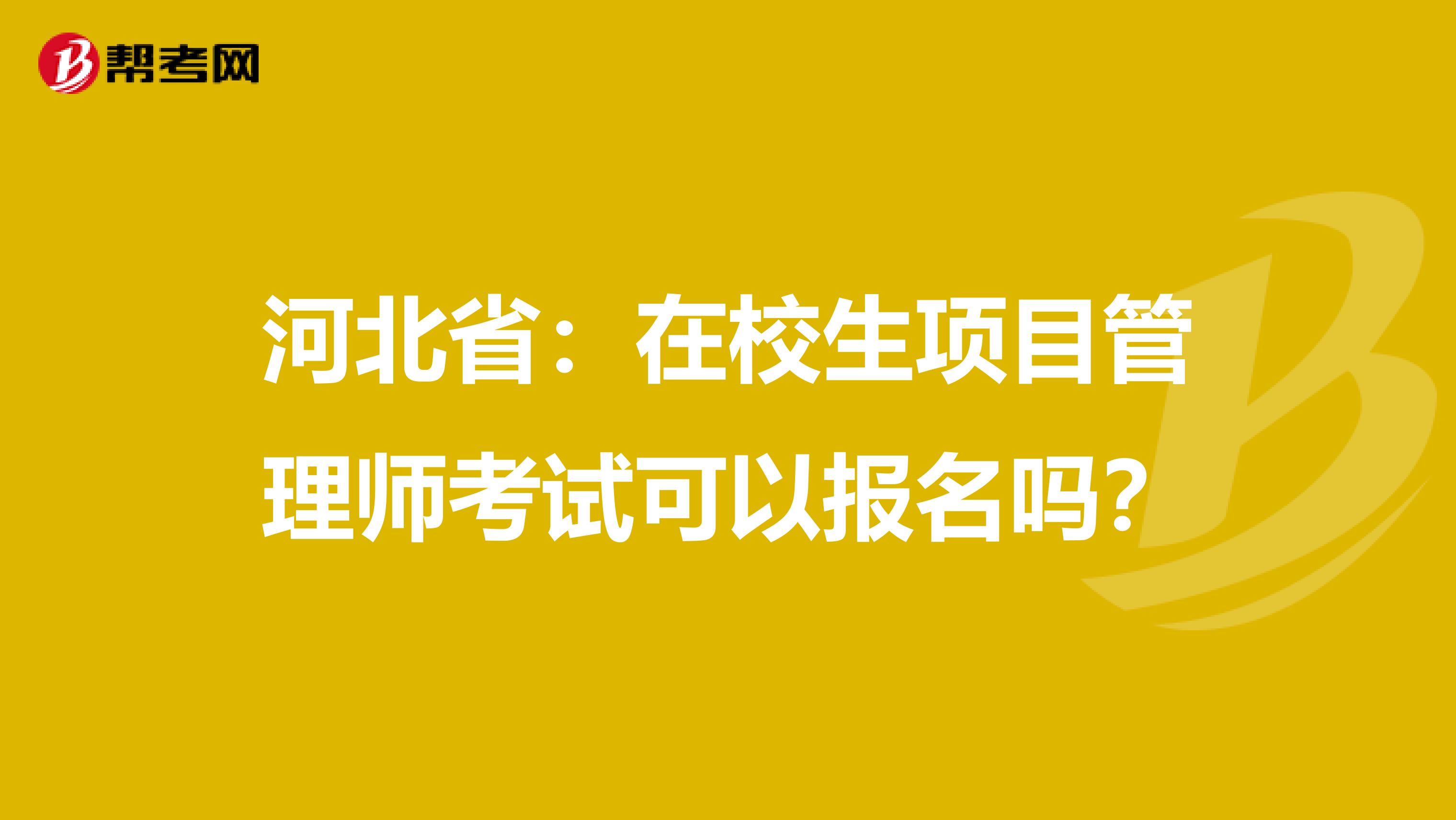 河北省：在校生项目管理师考试可以报名吗？