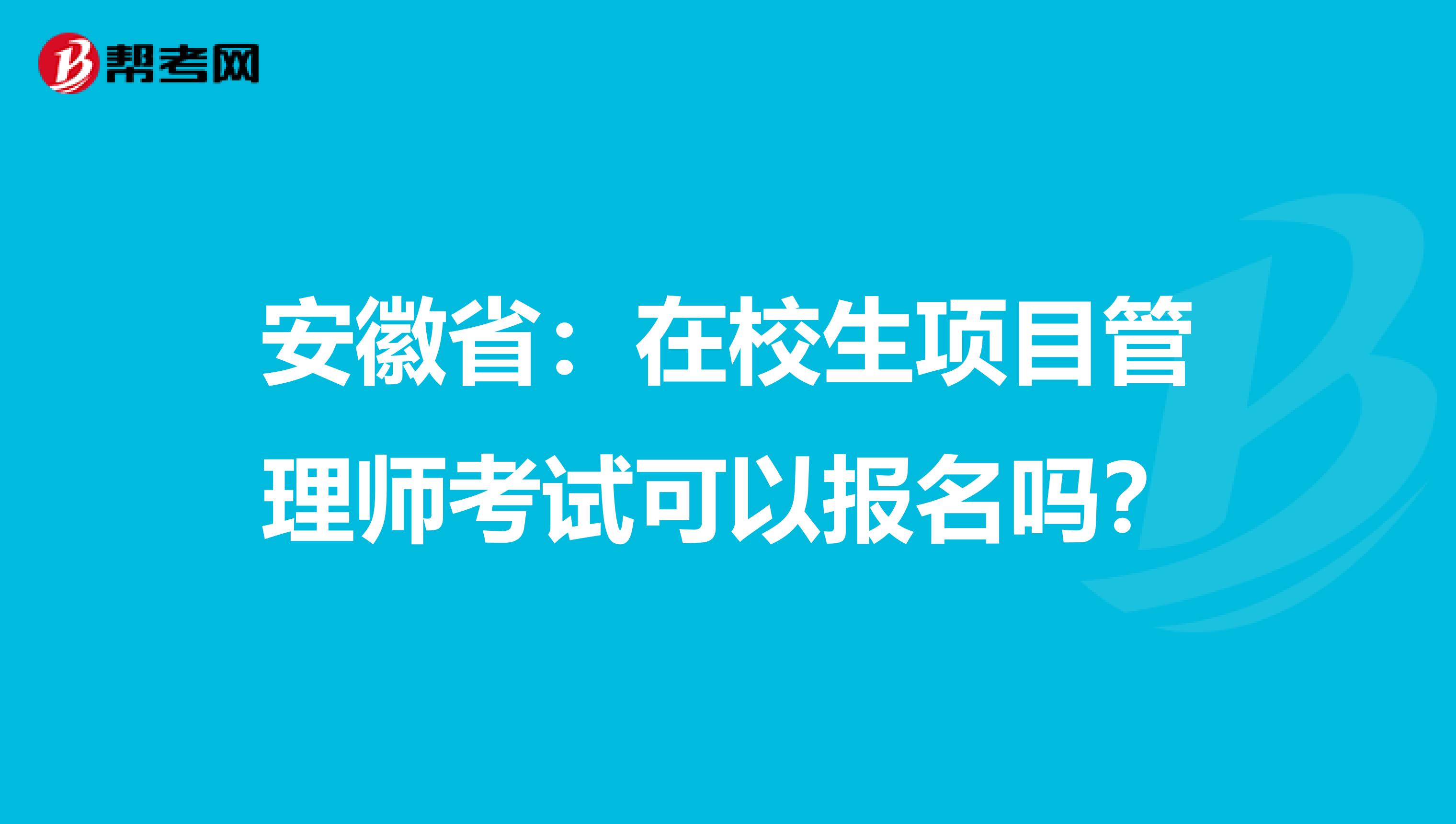 安徽省：在校生项目管理师考试可以报名吗？
