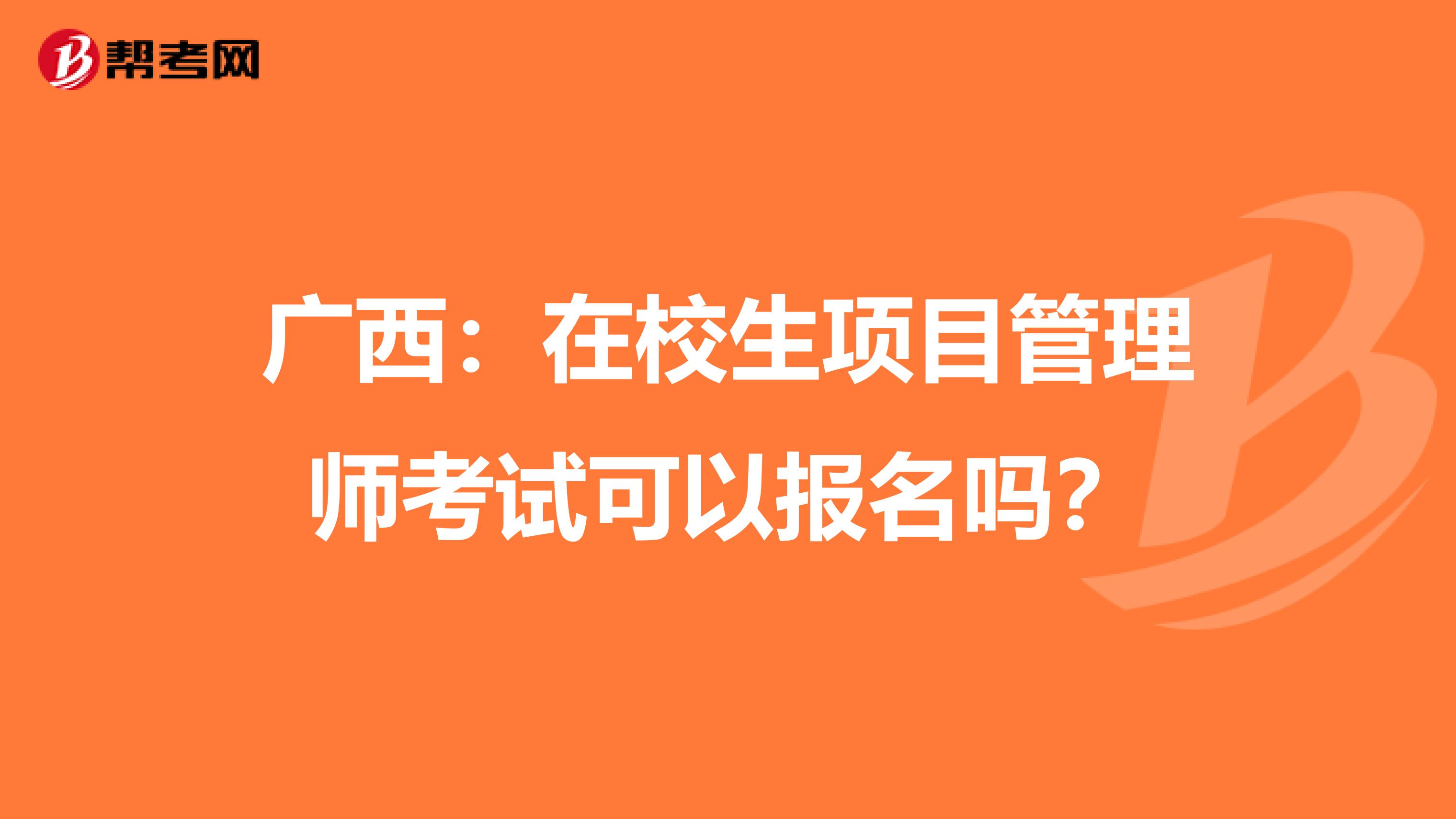 广西：在校生项目管理师考试可以报名吗？