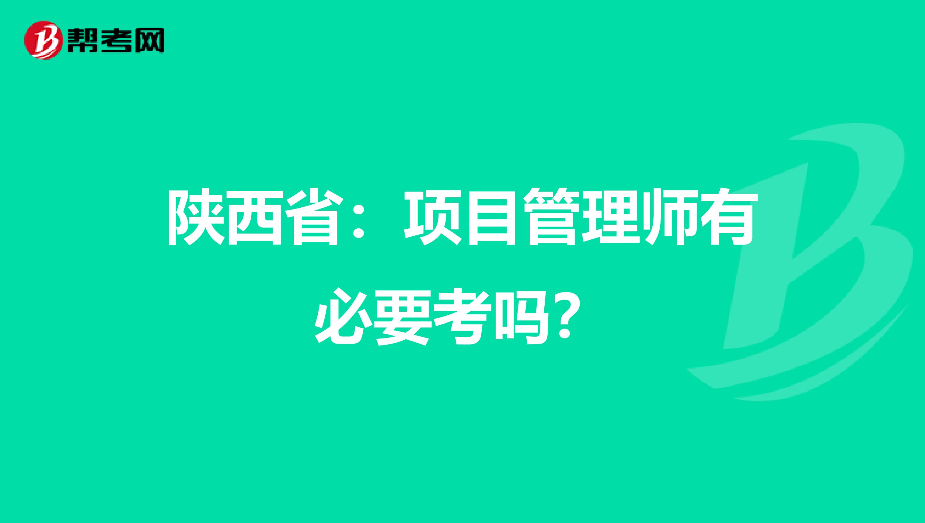 陕西省：项目管理师有必要考吗？