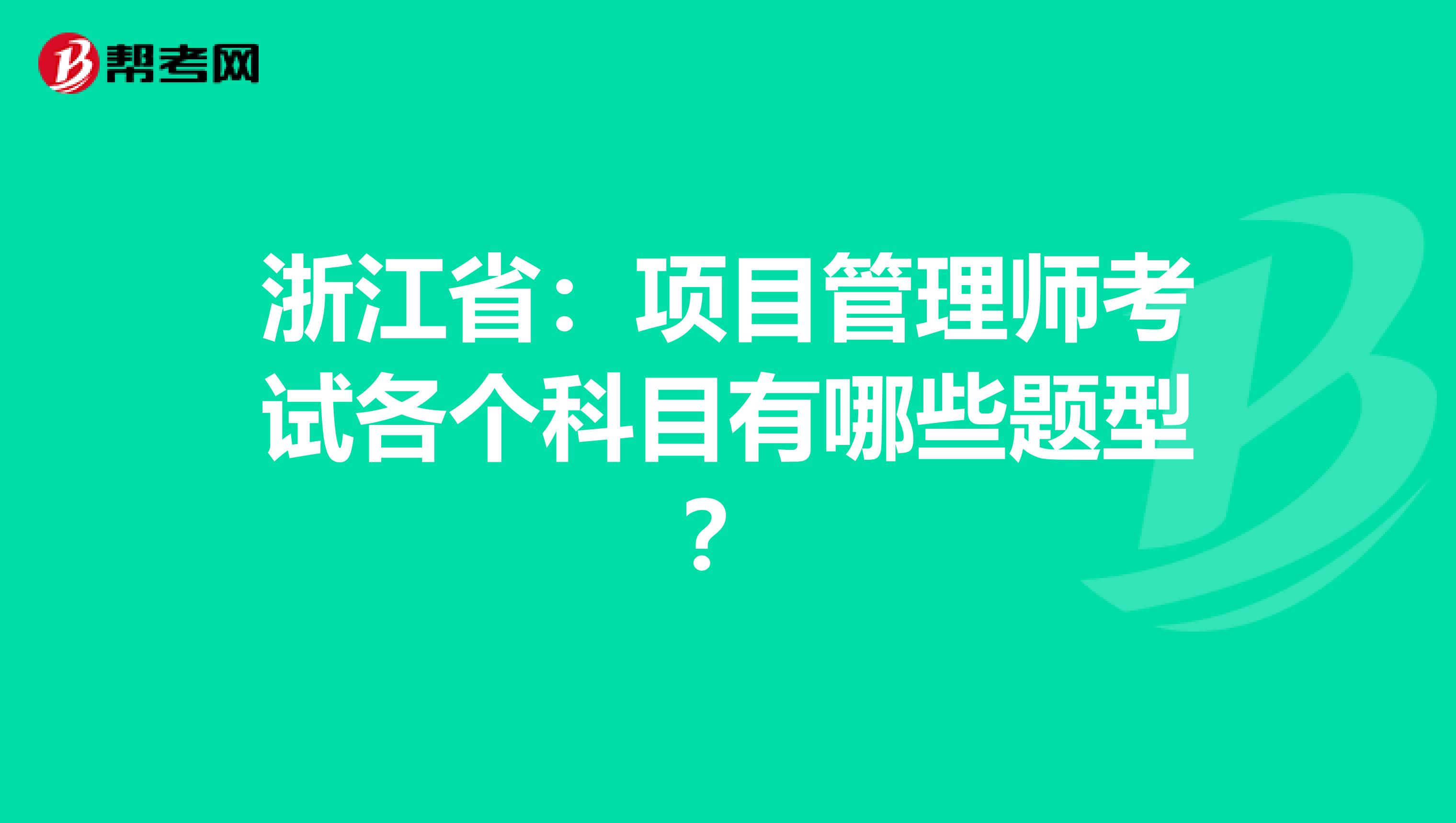 浙江省：项目管理师考试各个科目有哪些题型？