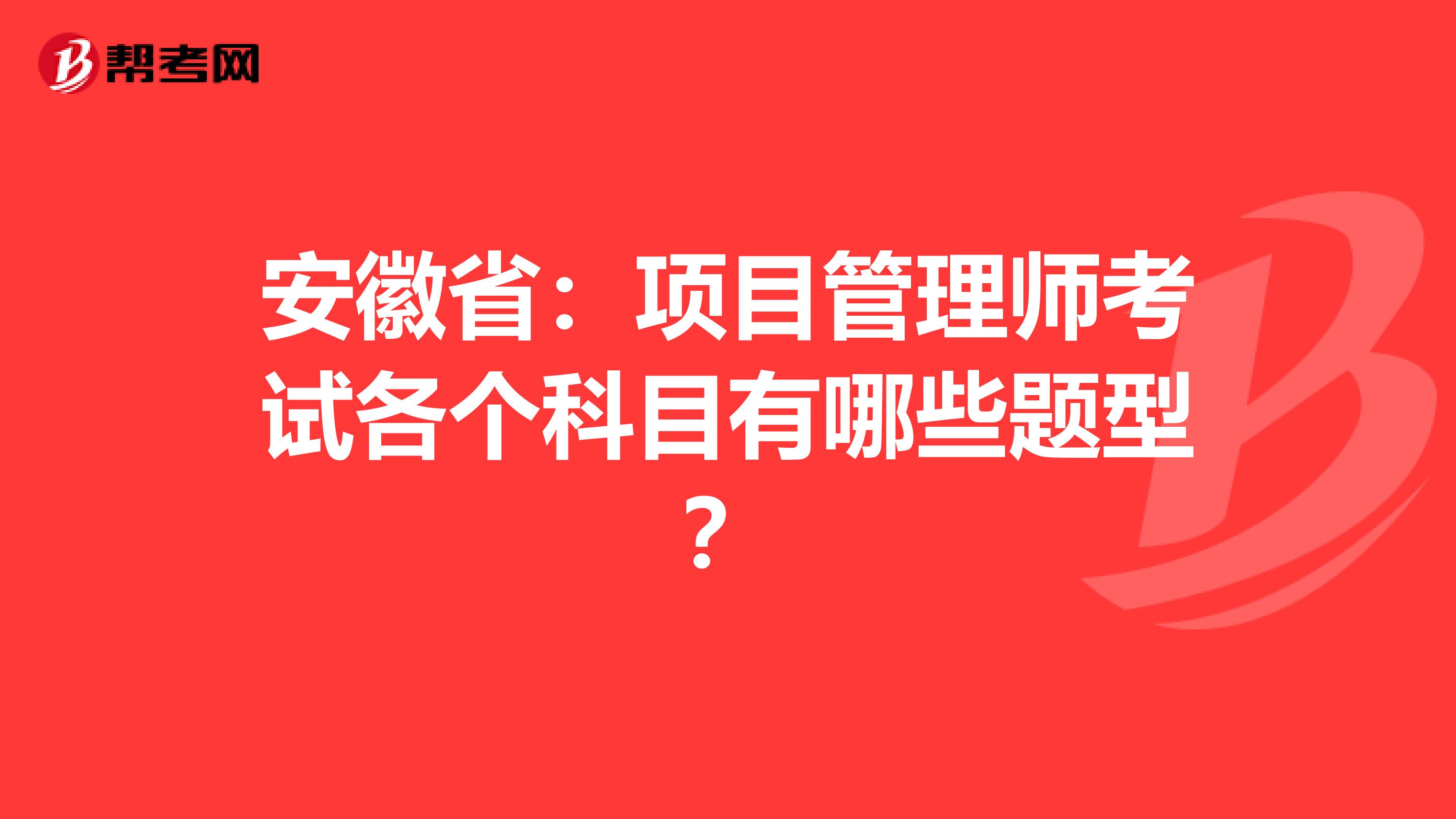 安徽省：项目管理师考试各个科目有哪些题型？