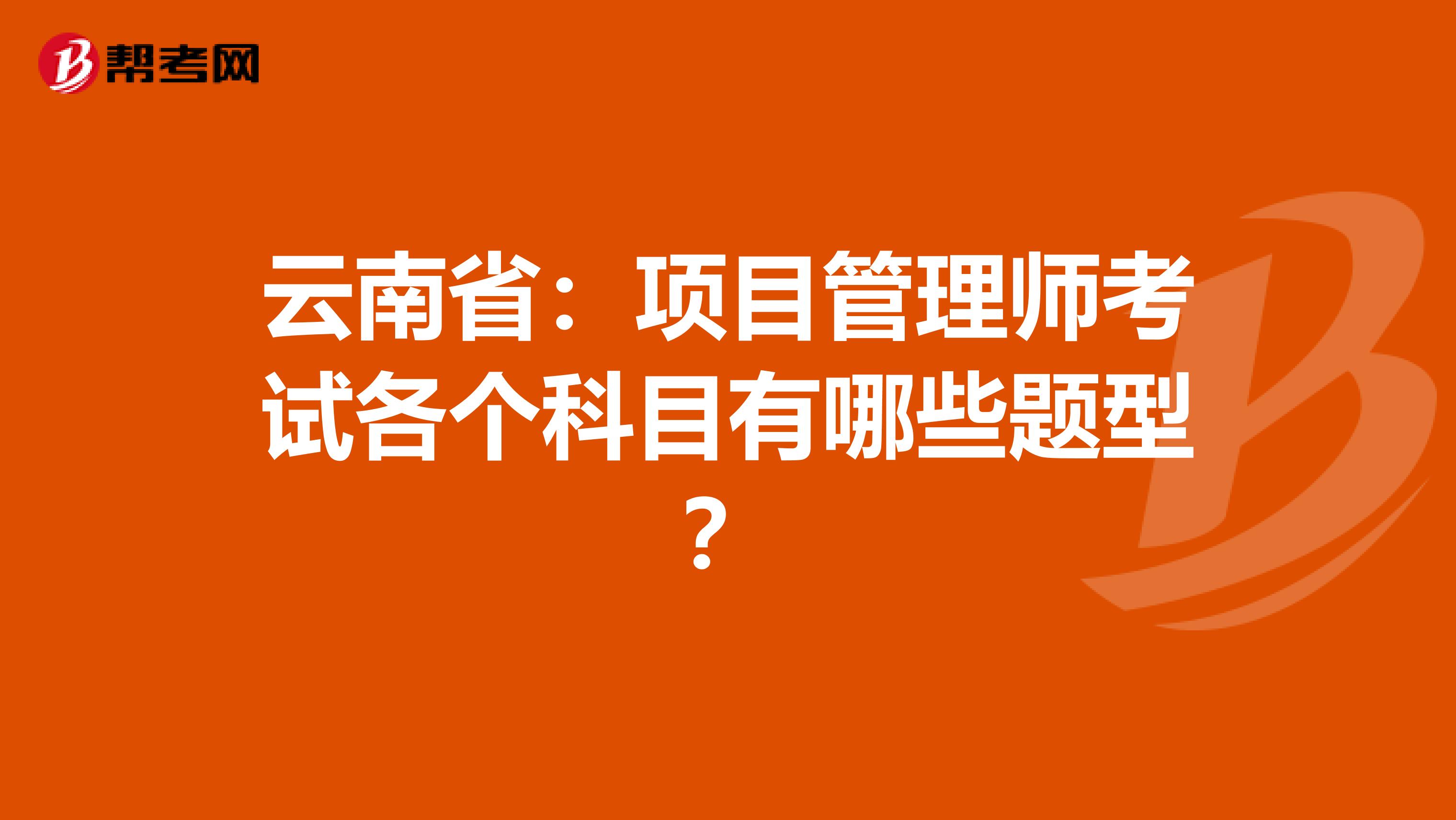 云南省：项目管理师考试各个科目有哪些题型？