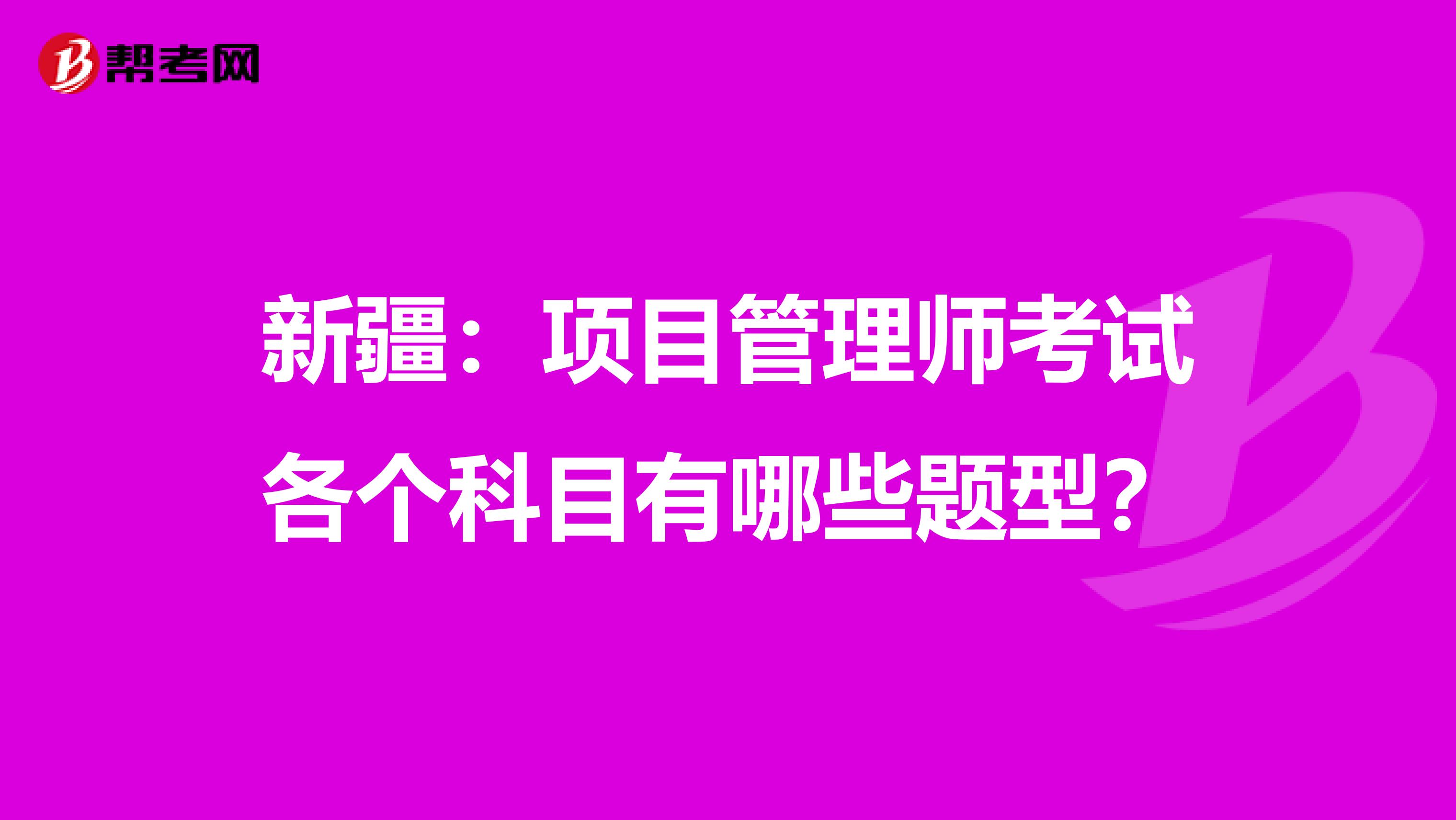 新疆：项目管理师考试各个科目有哪些题型？