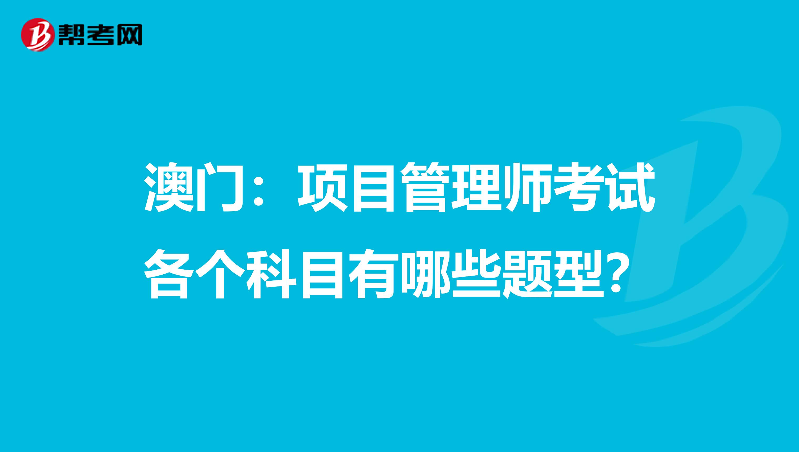 澳门：项目管理师考试各个科目有哪些题型？