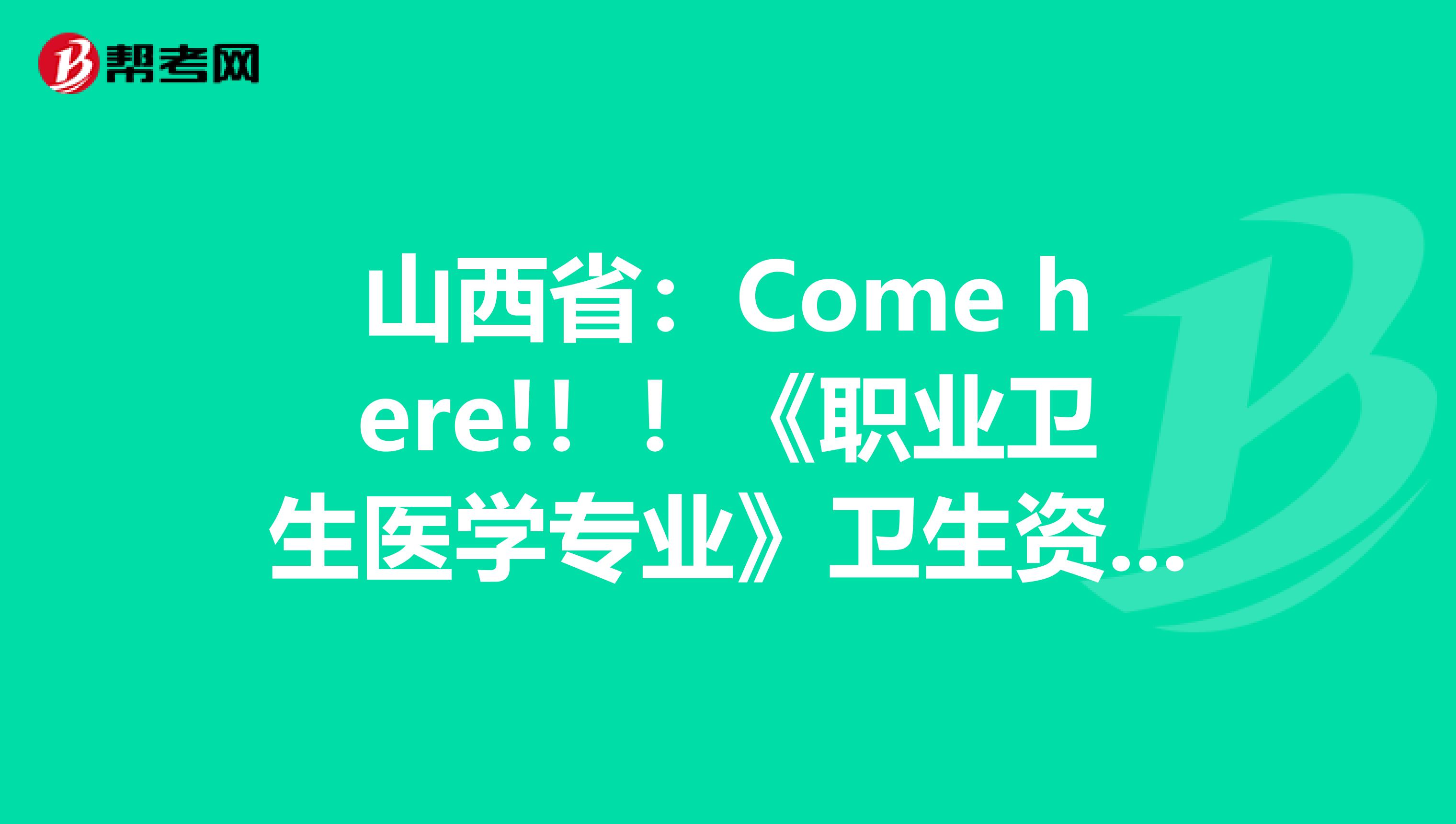 山西省：Come here!！！《职业卫生医学专业》卫生资格考试正副主任医师高级职称考试大纲