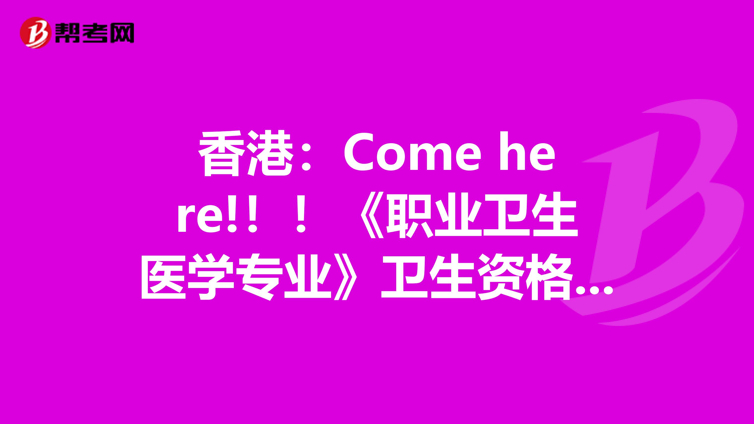 香港：Come here!！！《职业卫生医学专业》卫生资格考试正副主任医师高级职称考试大纲