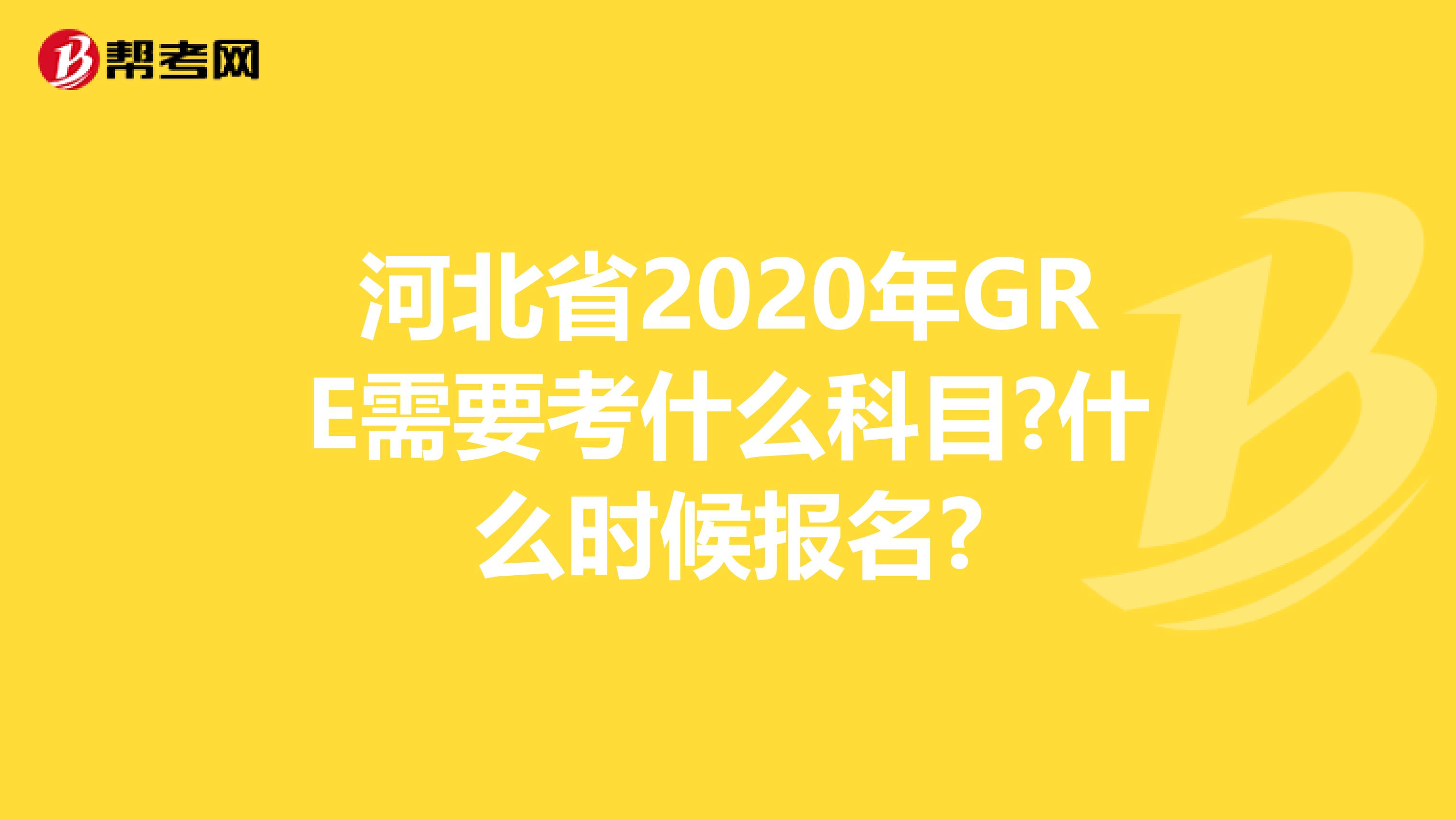 河北省2020年GRE需要考什么科目?什么时候报名?