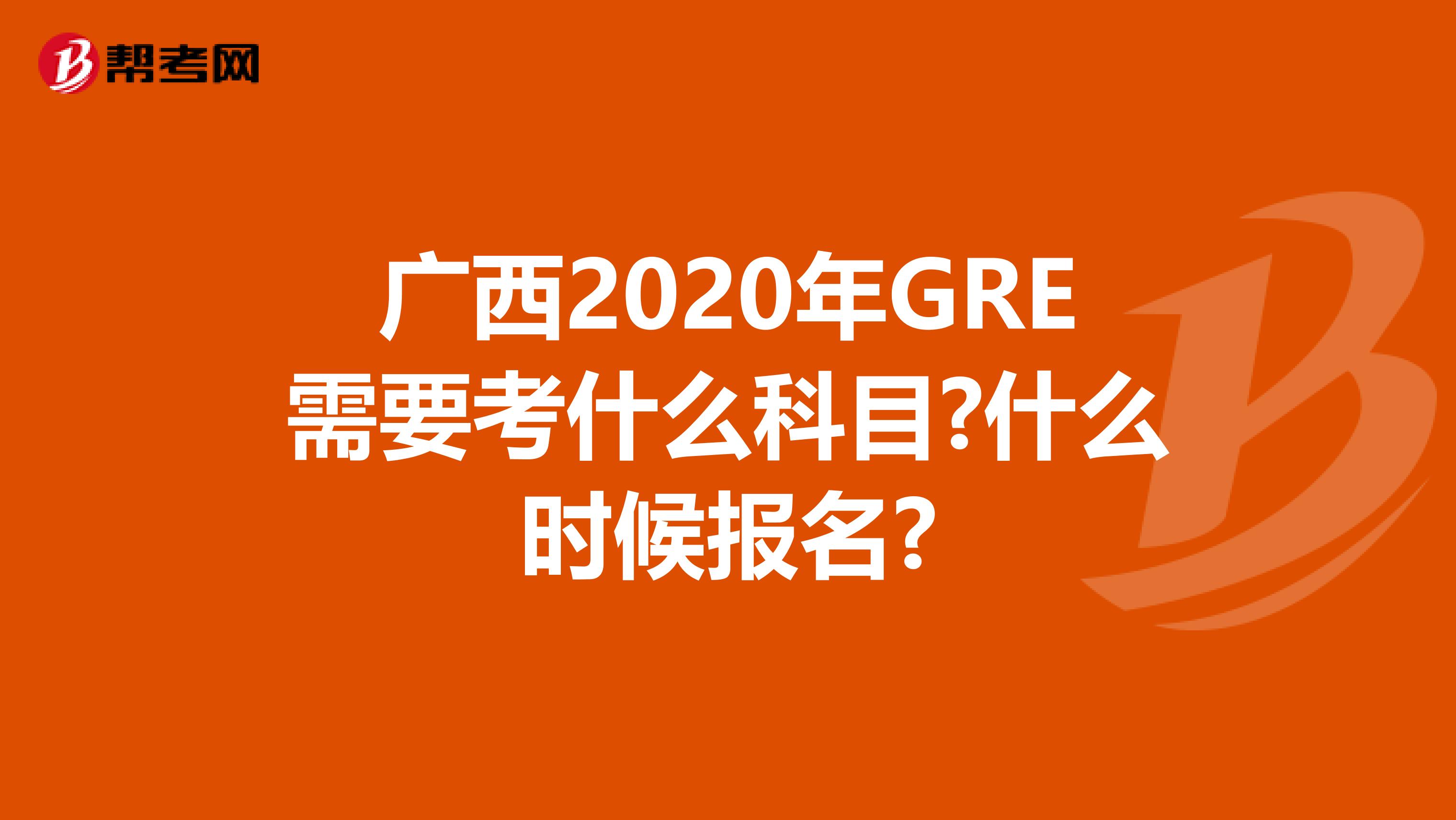 广西2020年GRE需要考什么科目?什么时候报名?