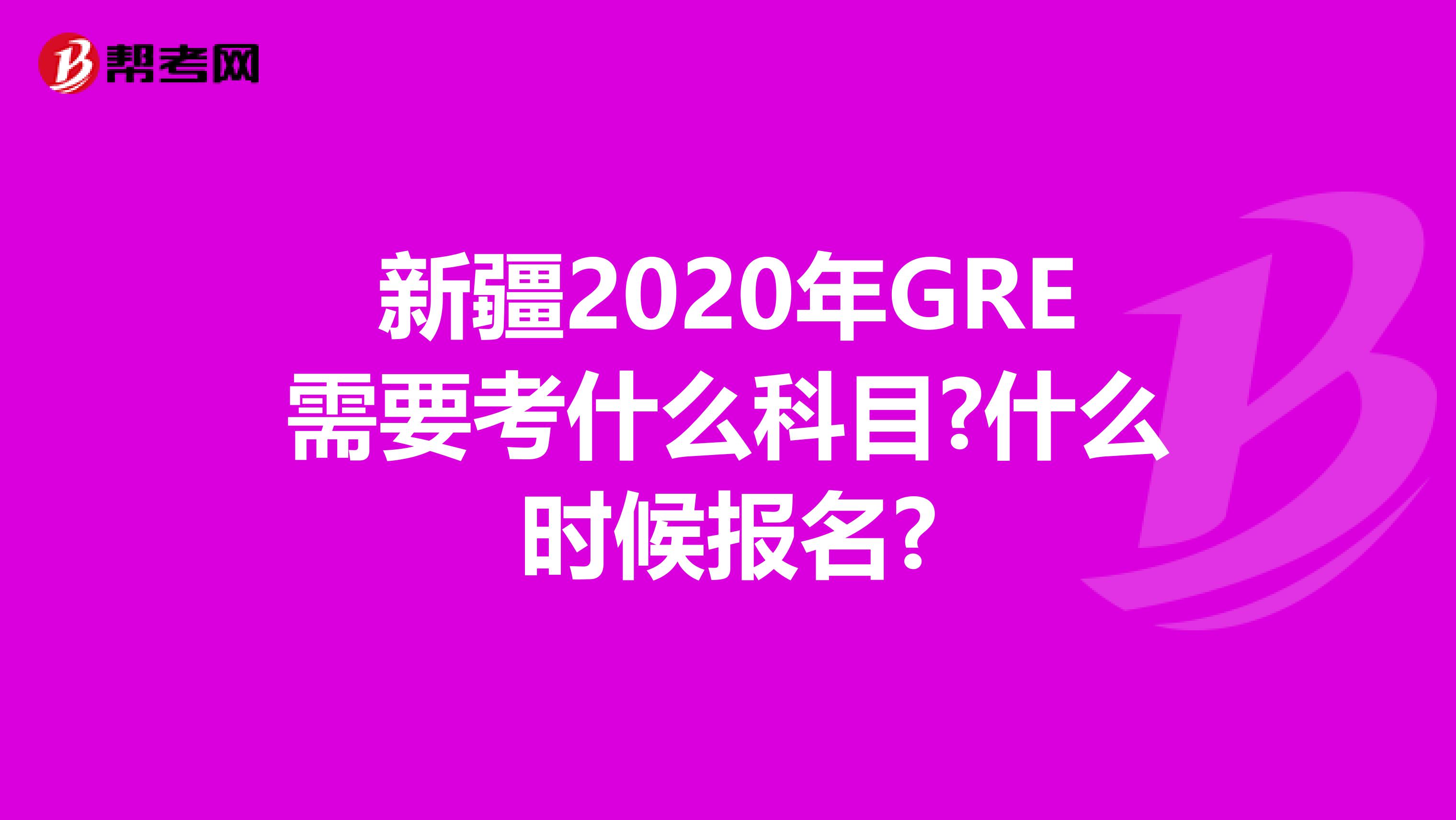 新疆2020年GRE需要考什么科目?什么時候報名?
