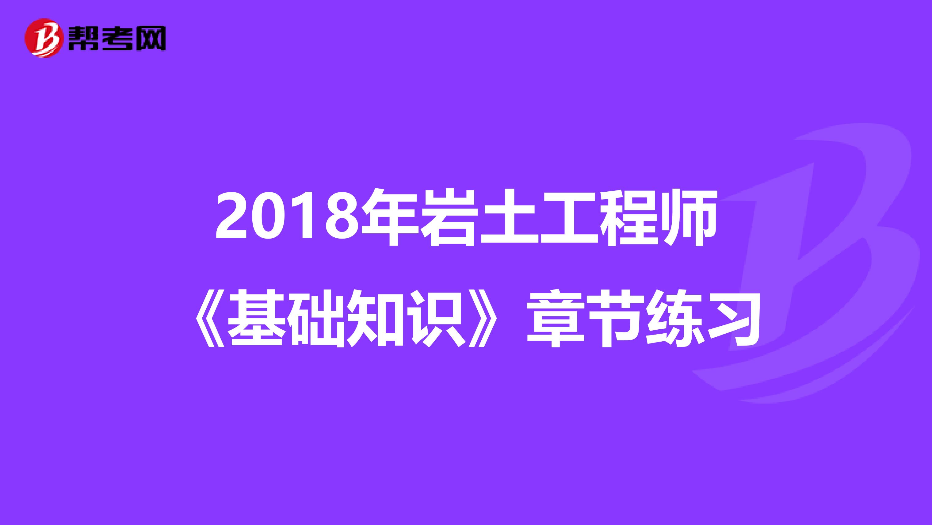 2018年岩土工程师《基础知识》章节练习