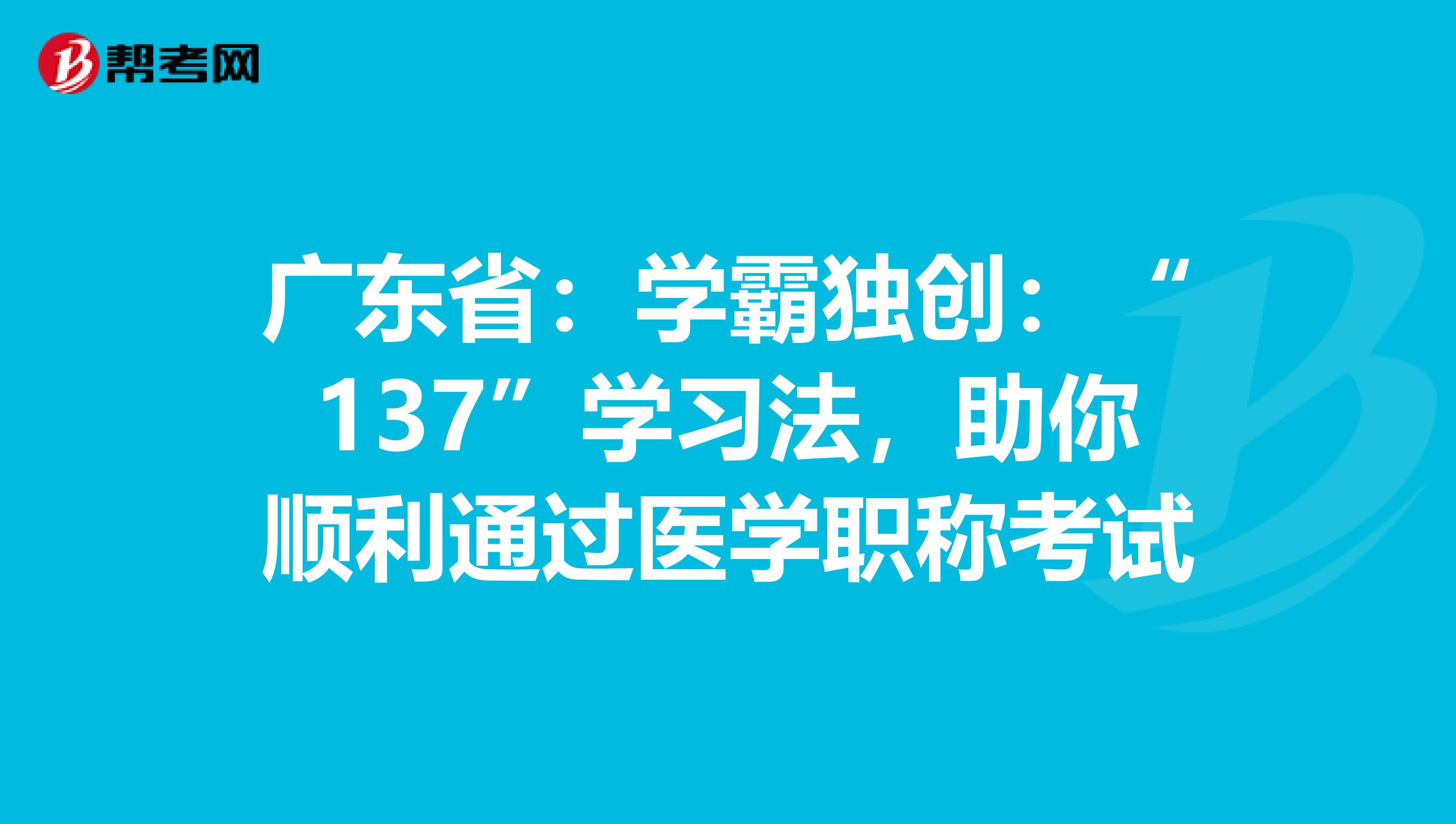 广东省：学霸独创：“137”学习法，助你顺利通过医学职称考试