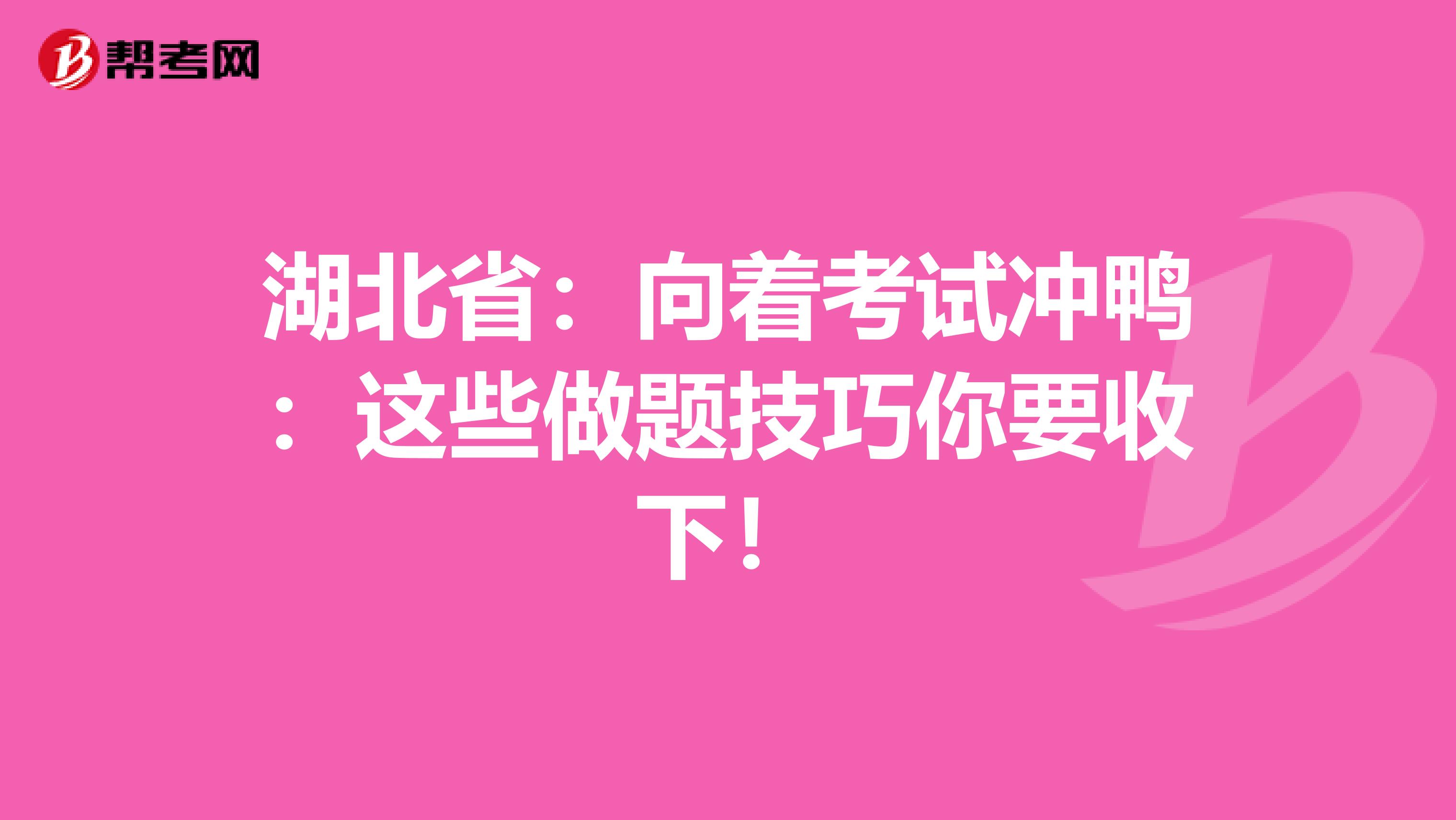 湖北省：向着考试冲鸭：这些做题技巧你要收下！