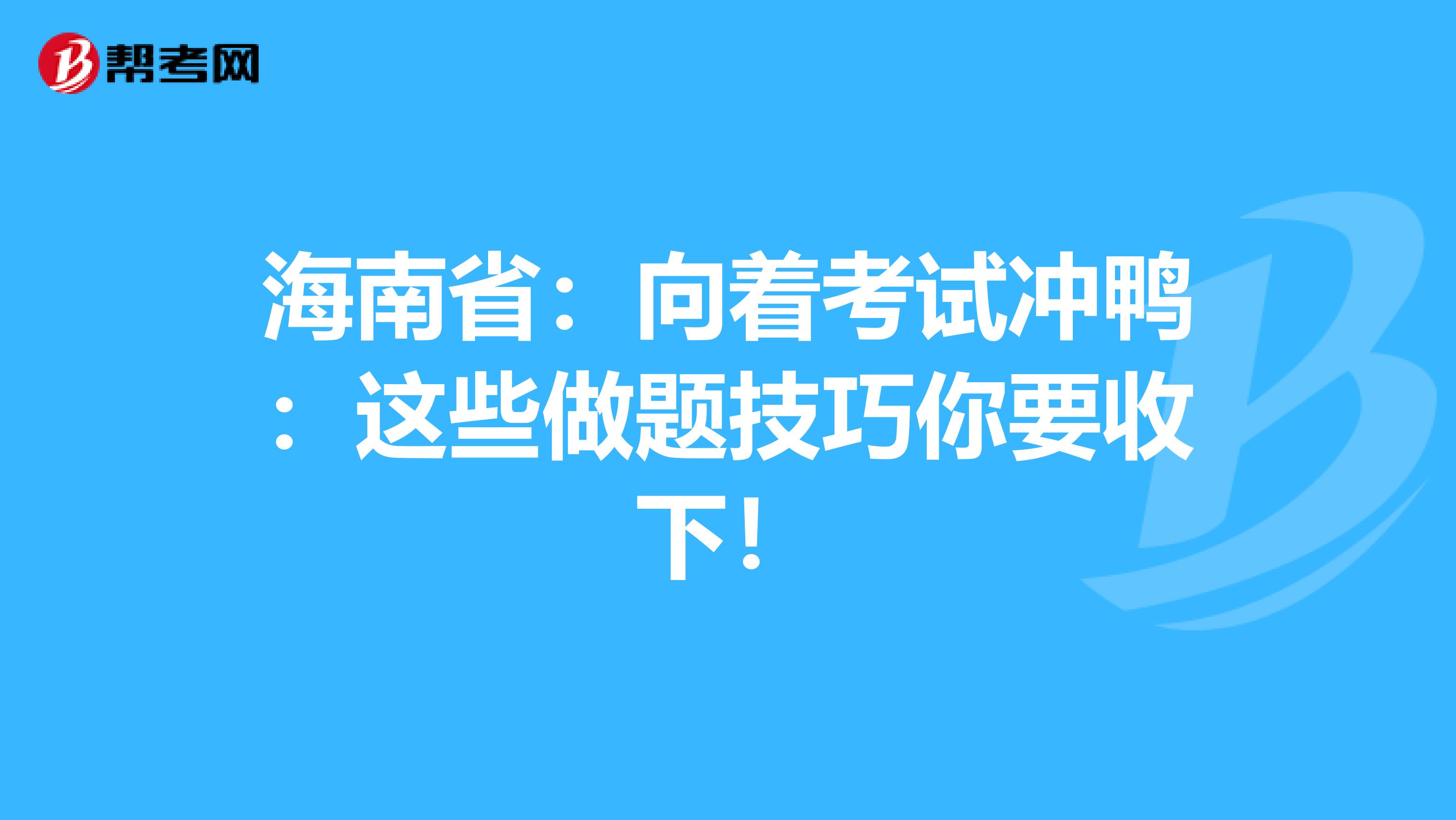 海南省：向着考试冲鸭：这些做题技巧你要收下！