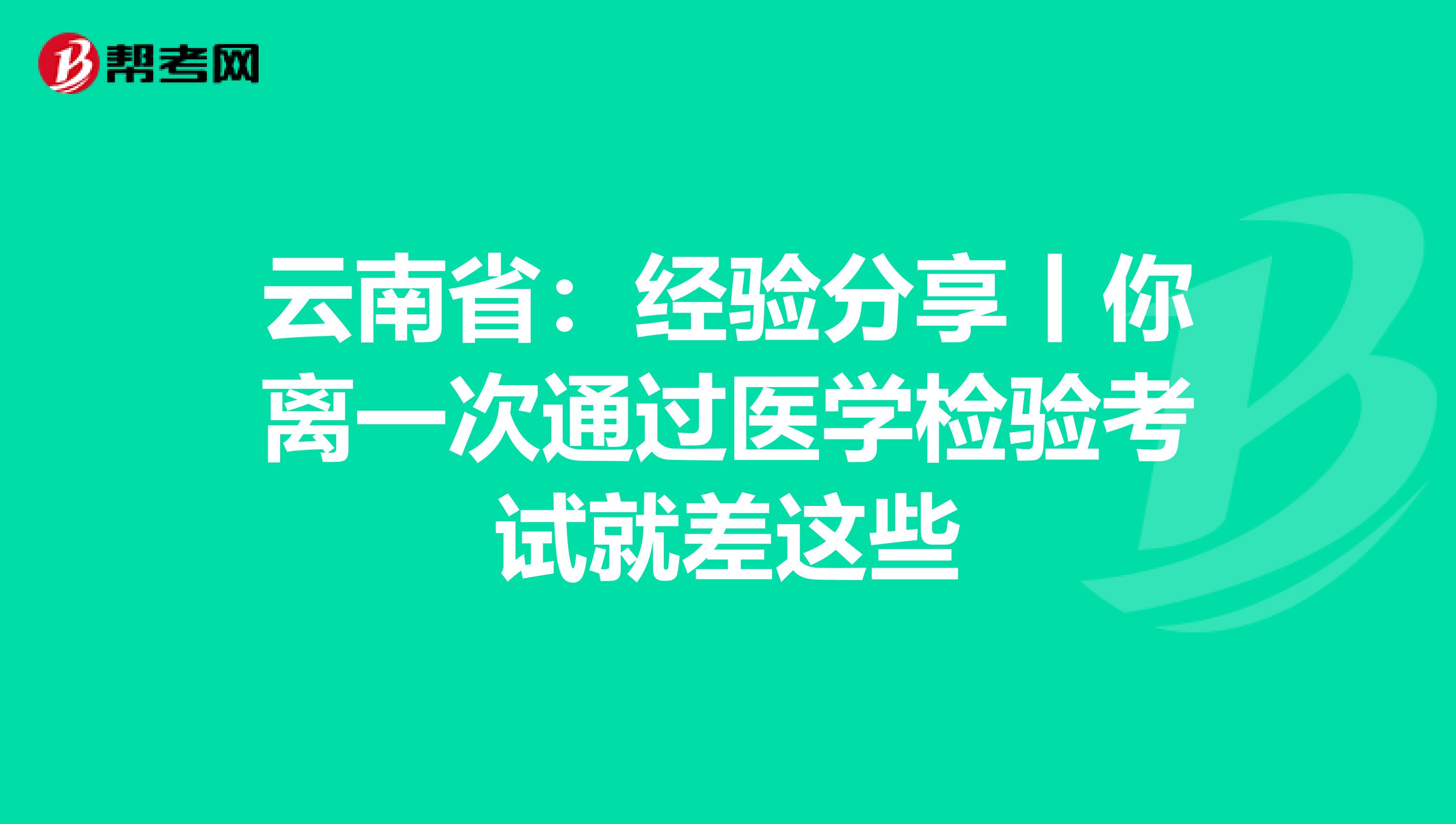 云南省：经验分享丨你离一次通过医学检验考试就差这些