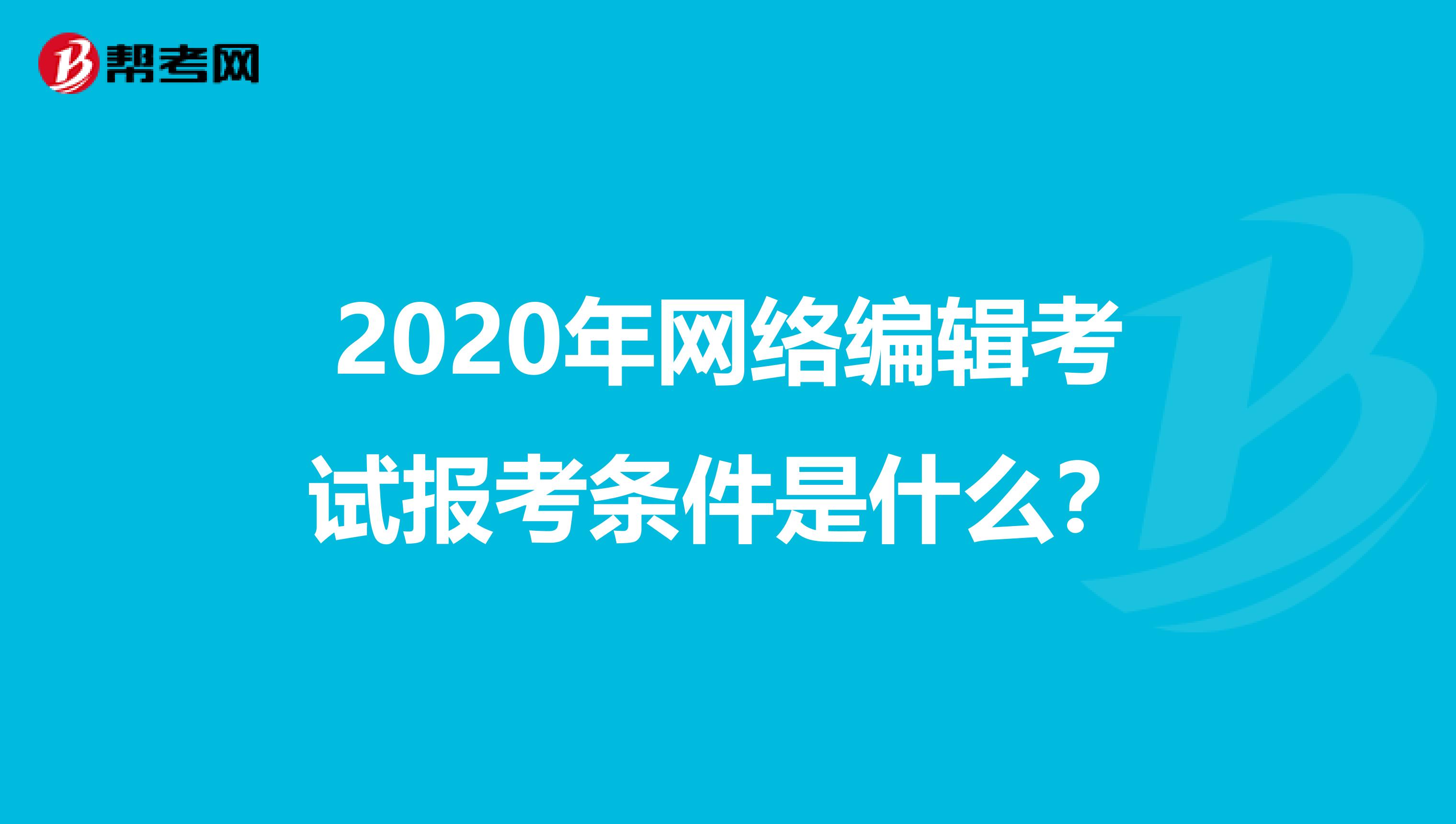 2020年网络编辑考试报考条件是什么？