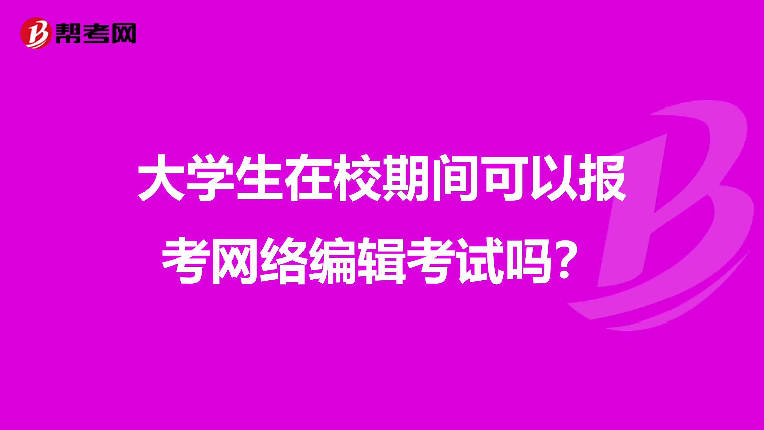 大学生在校期间可以报考网络编辑考试吗？