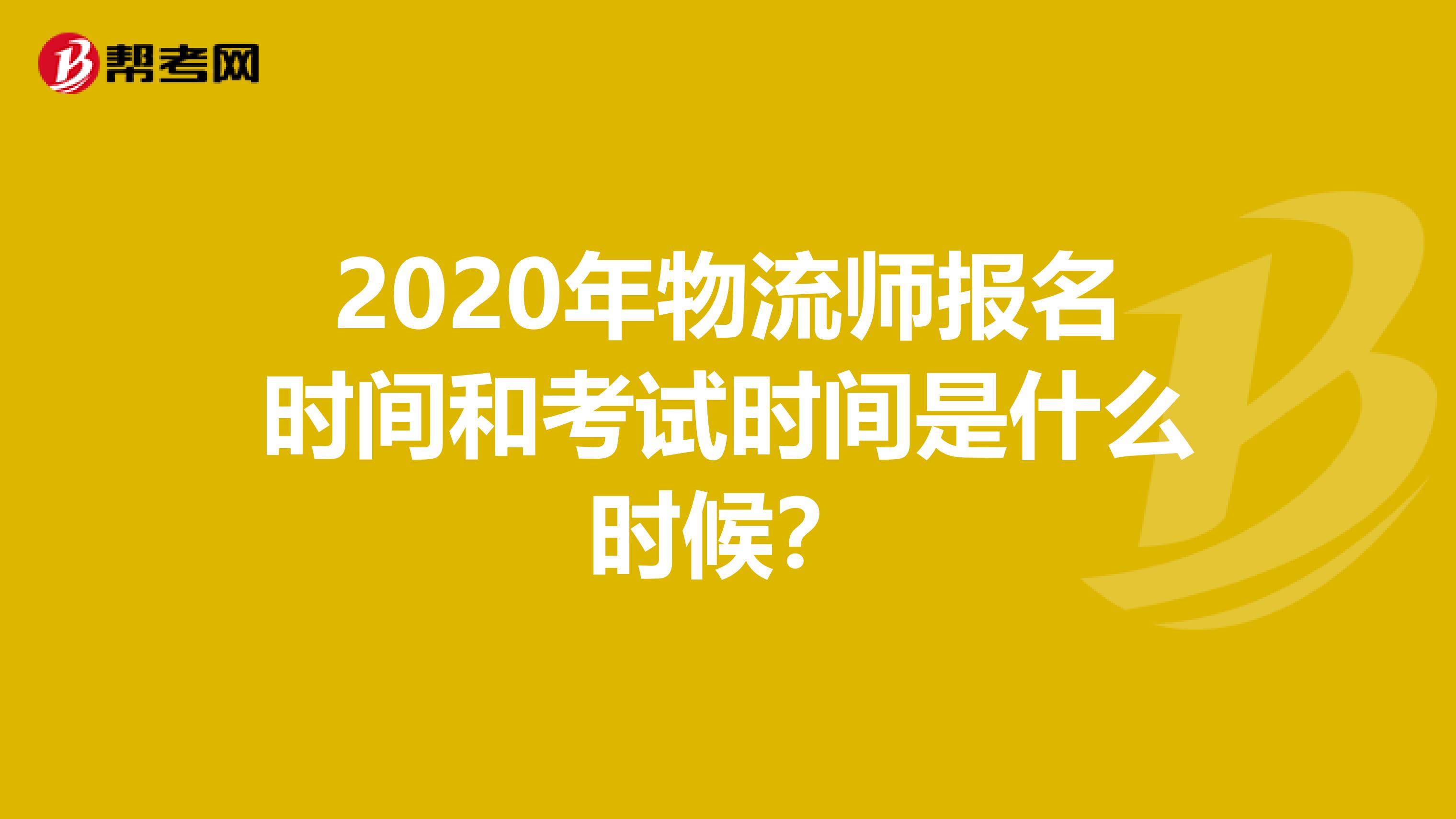 2020年物流師報名時間和考試時間是什么時候？