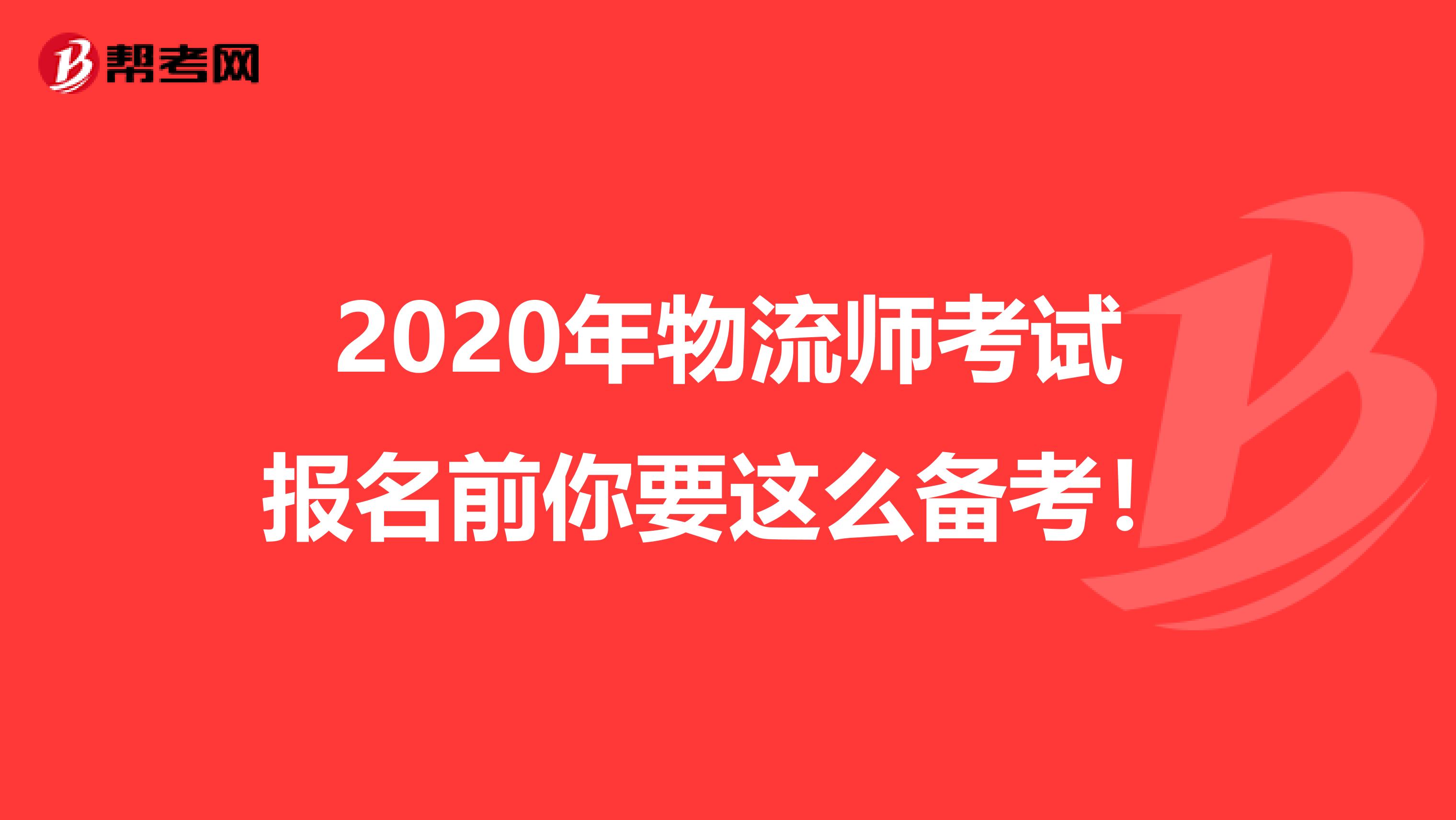 2020年物流师考试报名前你要这么备考！