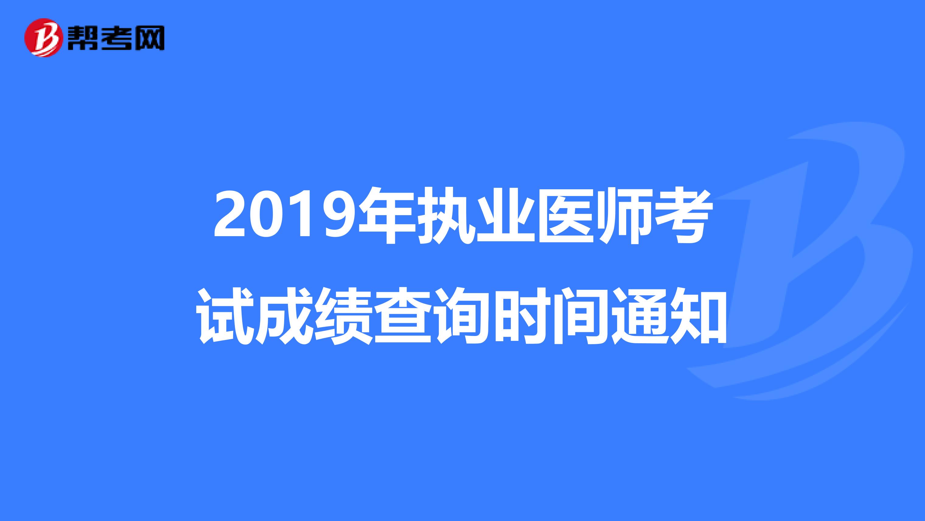 2019年执业医师考试成绩查询时间通知