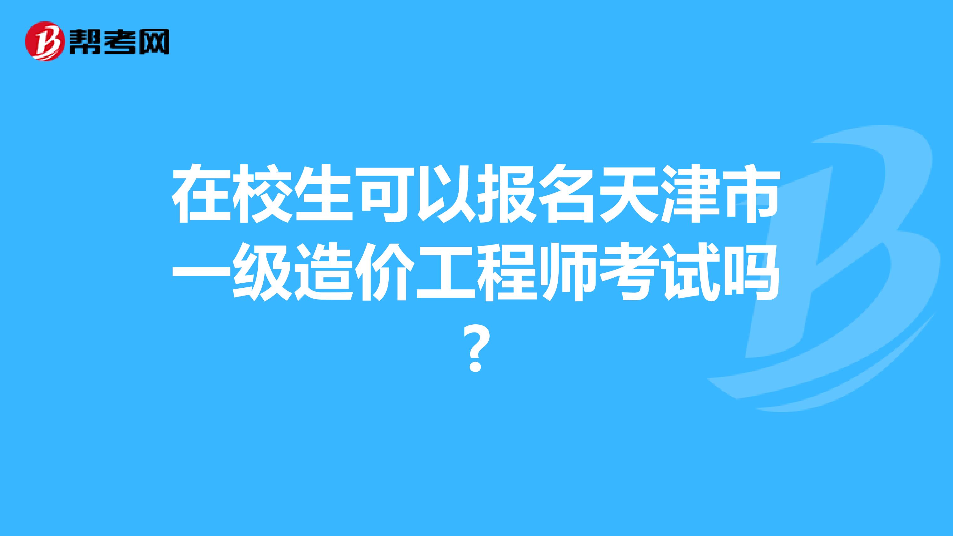 在校生可以报名天津市一级造价工程师考试吗?